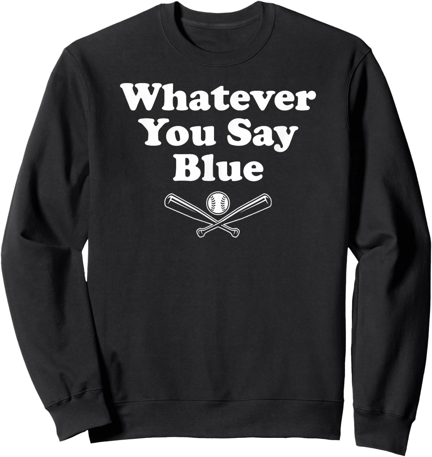 Whatever You Say Blue - Softball & Baseball Umpire Sarcasm Sweatshirt - Sweatshirt | Black
