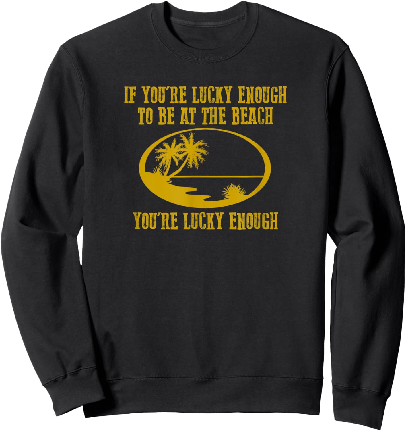 Funny "IF YOU'RE LUCKY ENOUGH TO BE AT THE BEACH YOU'RE..." Sweatshirt - Sweatshirt | Black