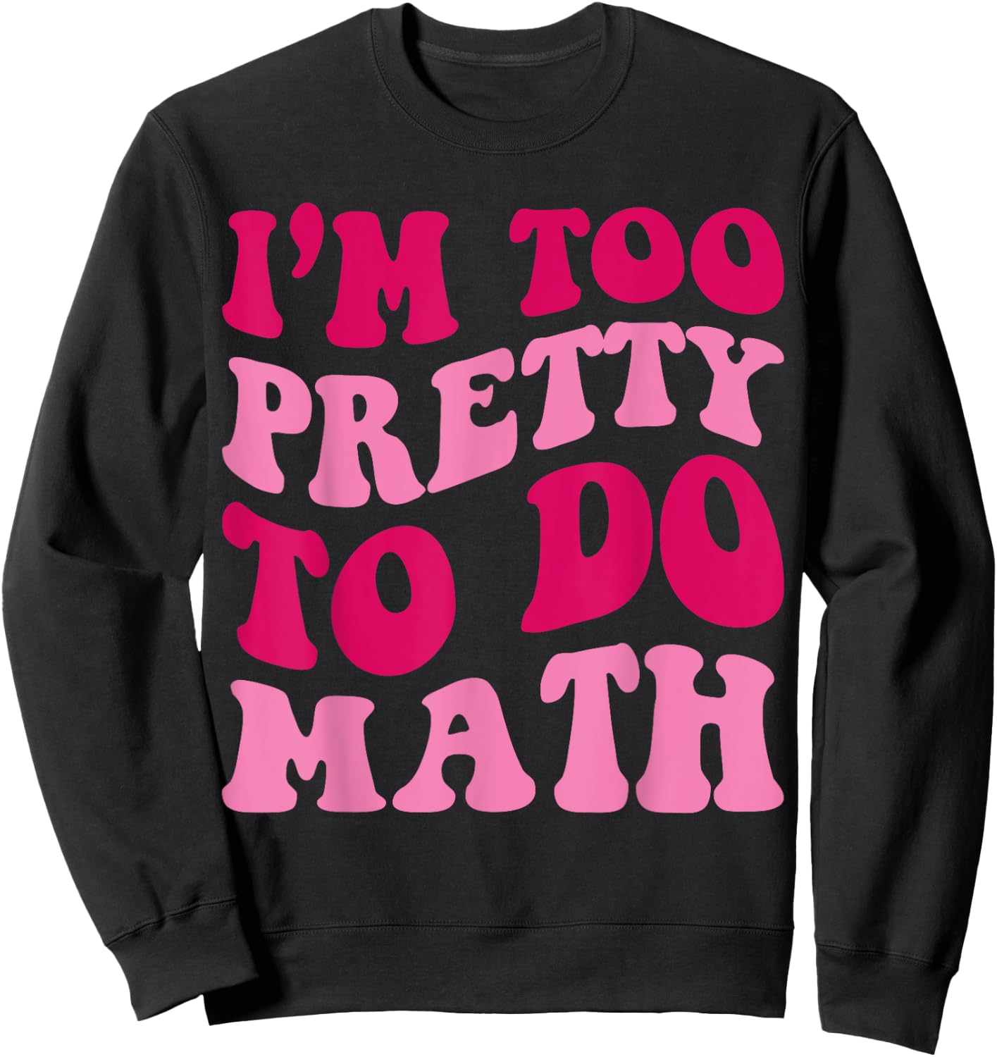 I'm Too Pretty To Do Math Funny Girls Saying Groovy Apparel Sweatshirt - Sweatshirt | Black