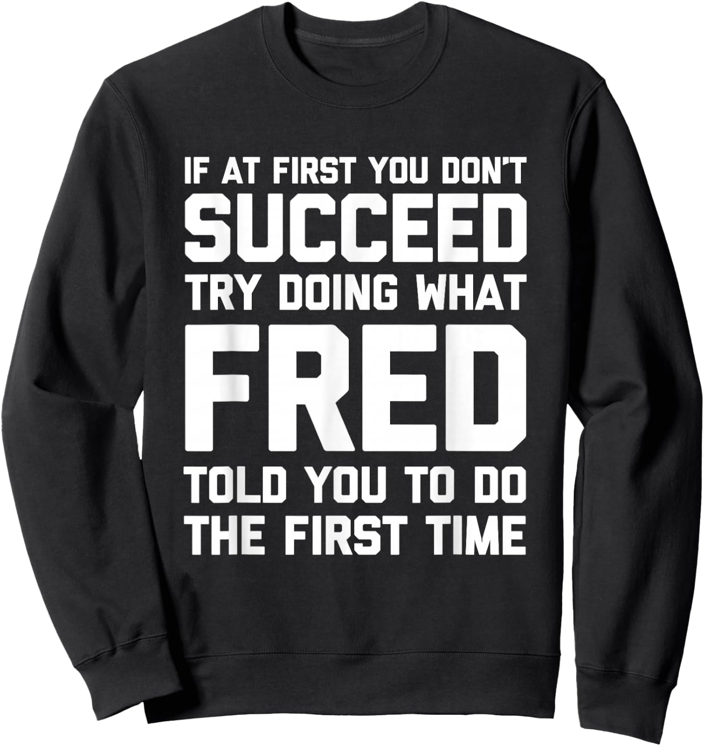 Try Doing What Fred Told You To Do... Funny Saying Name Fred Sweatshirt - Sweatshirt | Black
