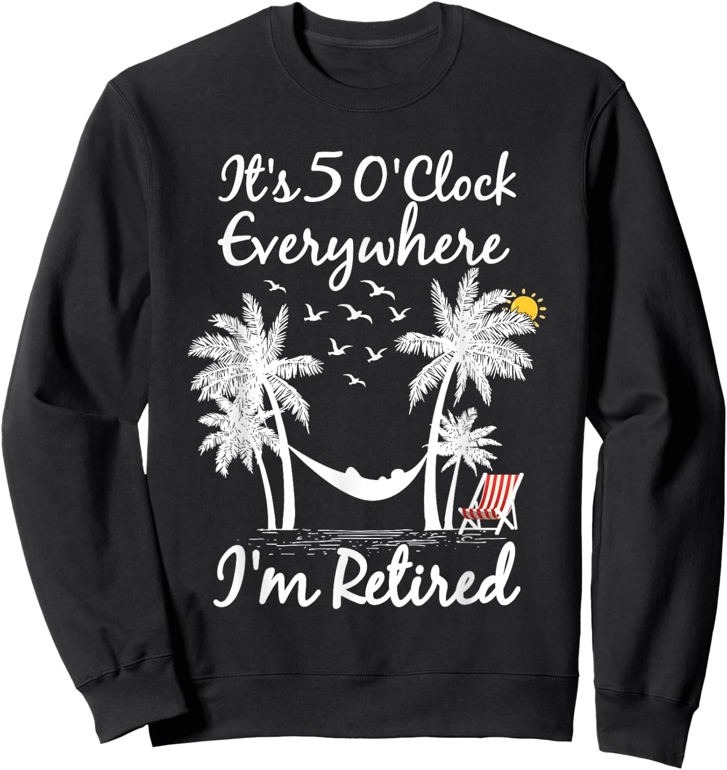 It's 5 O'Clock Everywhere I'm Retired summer Retirement Sweatshirt - Sweatshirt | Black