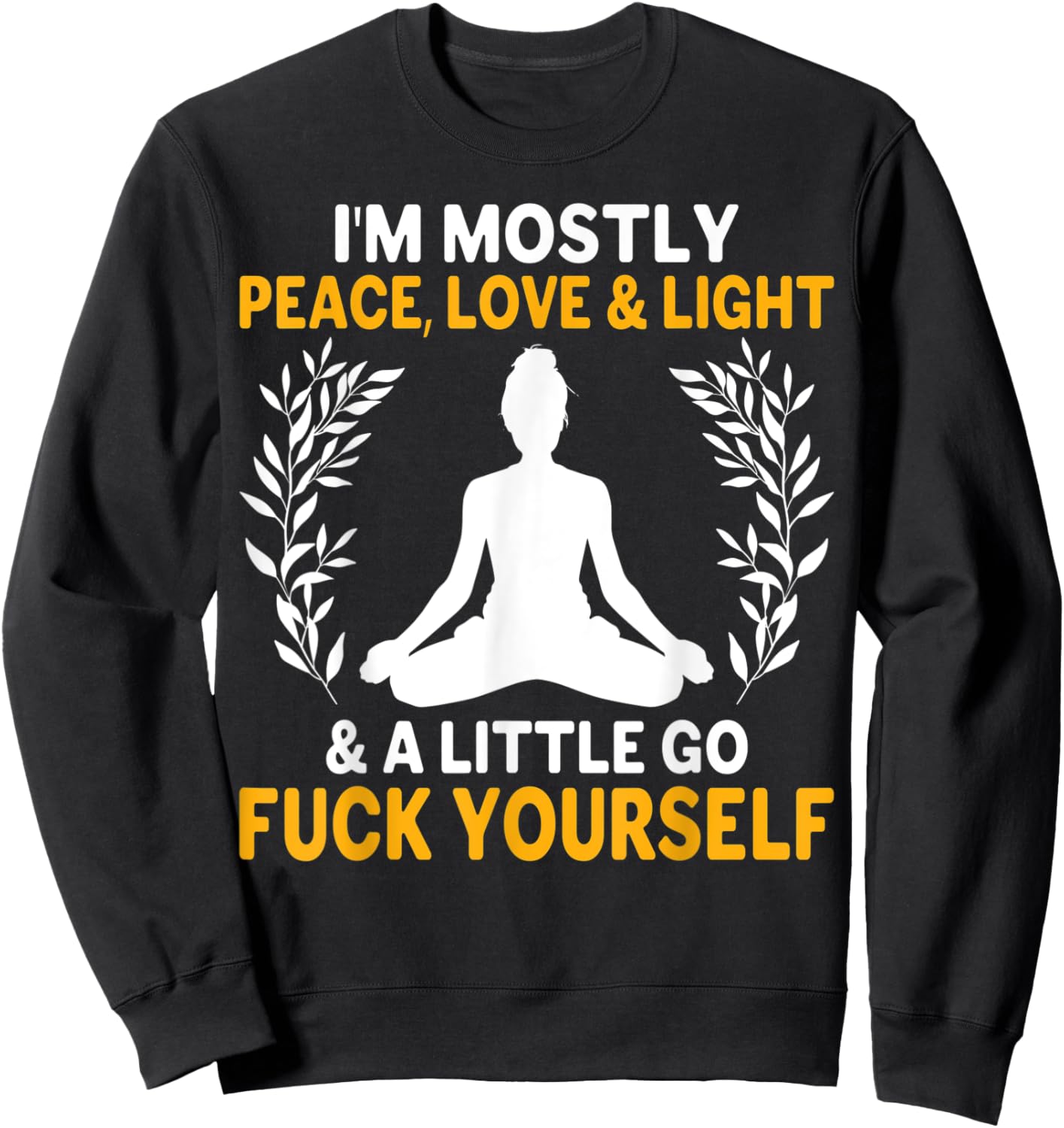 I'm Mostly Peace, Love & Light & a Little Go Fuck Yourself. Y Sweatshirt - Sweatshirt | Black