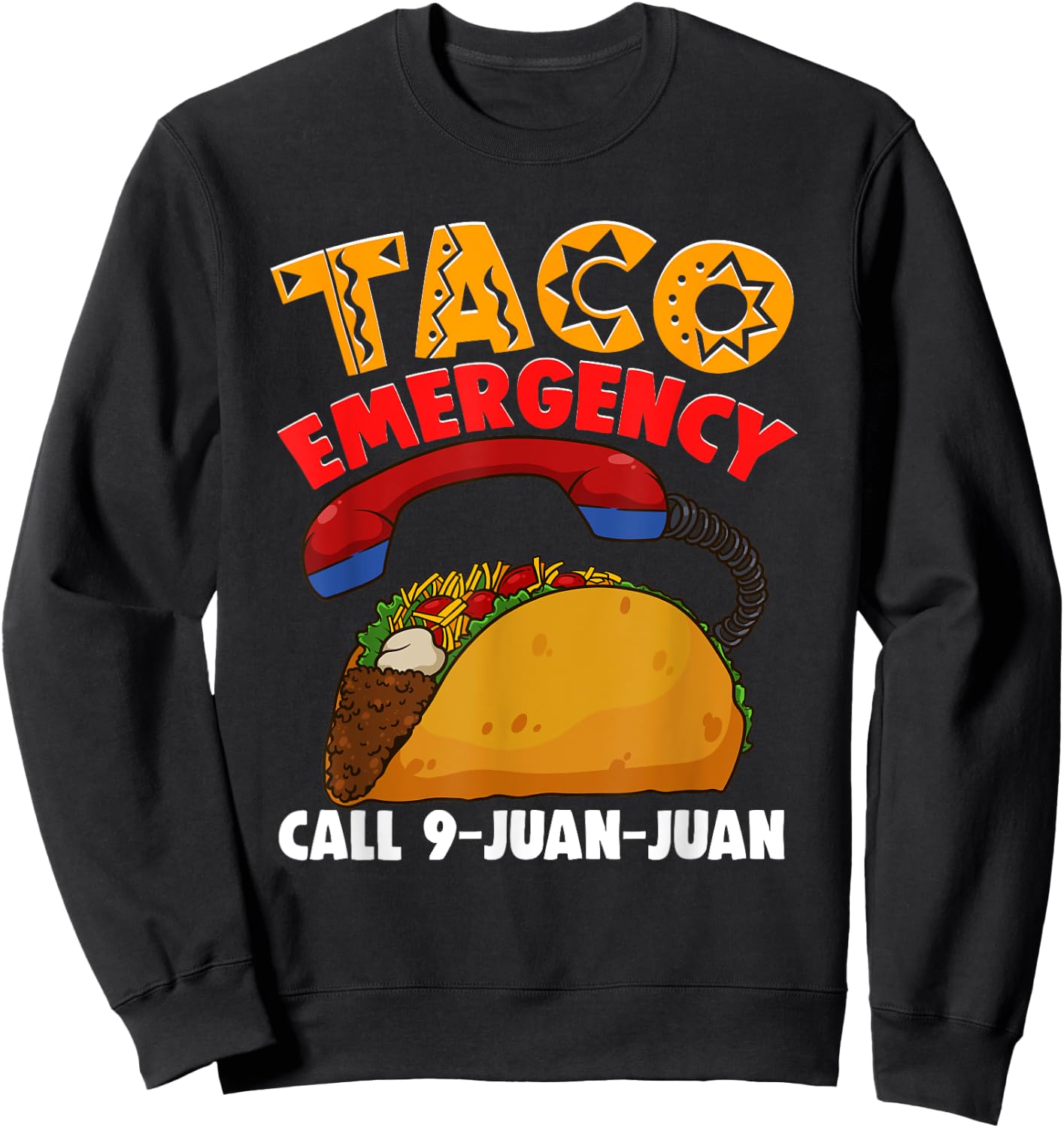 Taco Emergency Call 9 Juan Juan Cinco De Mayo Party Funny Sweatshirt - Sweatshirt | Black