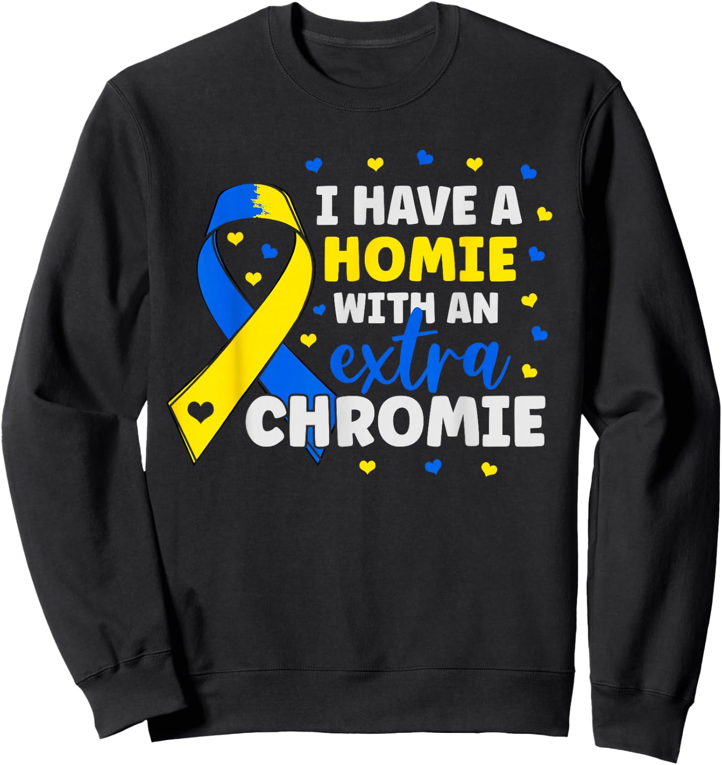 I'm The Homie With Extra Chromie Down Syndrome Awareness Day Sweatshirt - Sweatshirt | Black
