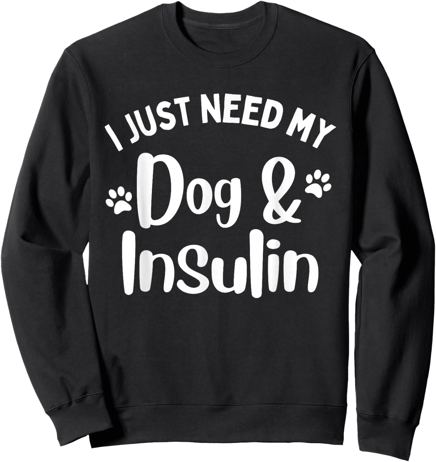 Funny I Just Need My Dog And Insulin Diabetes Awareness Sweatshirt - Sweatshirt | Black