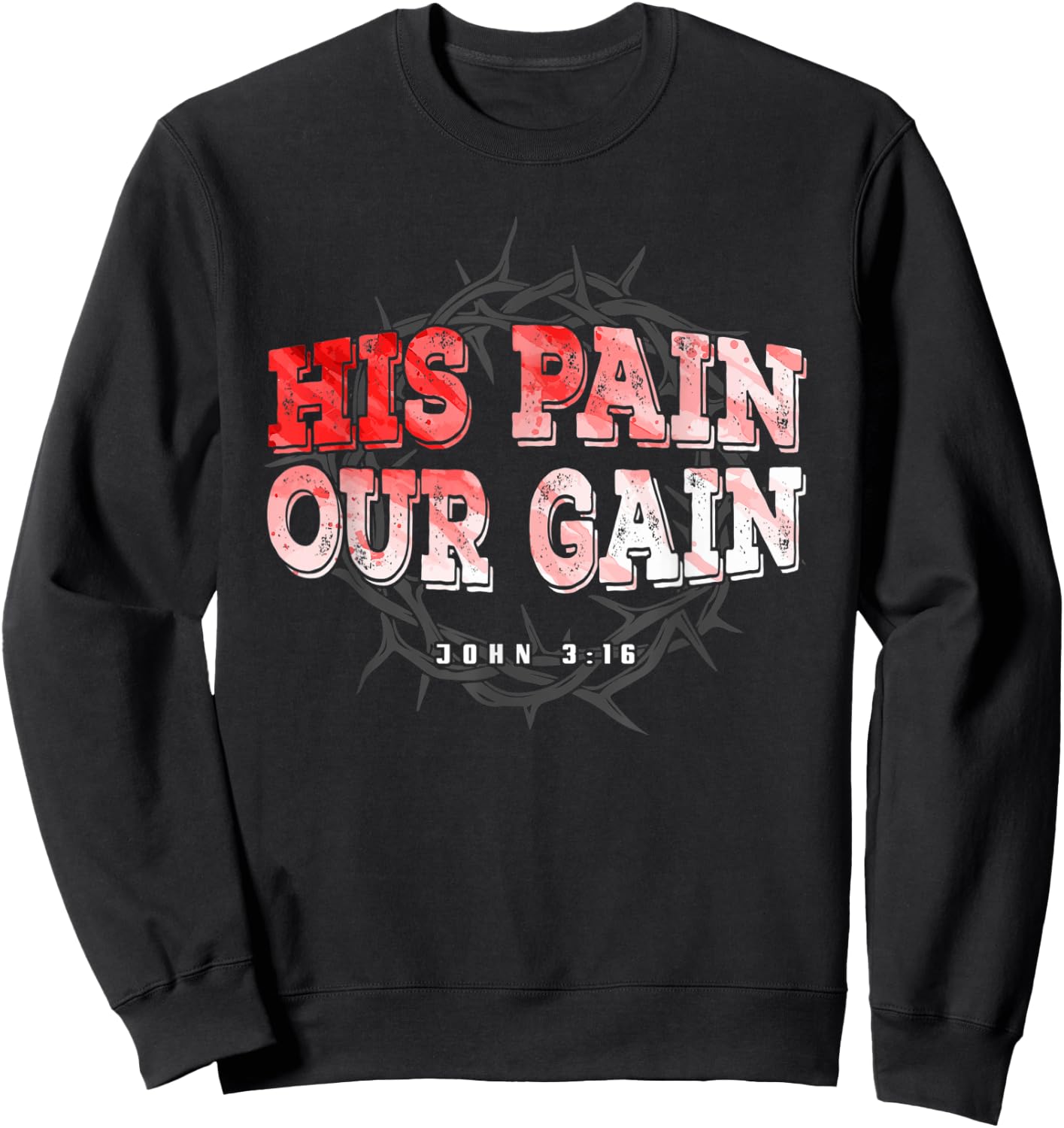 His Pain Our Gain John 3 16 Christian Bible Verse Sweatshirt - Sweatshirt | Black