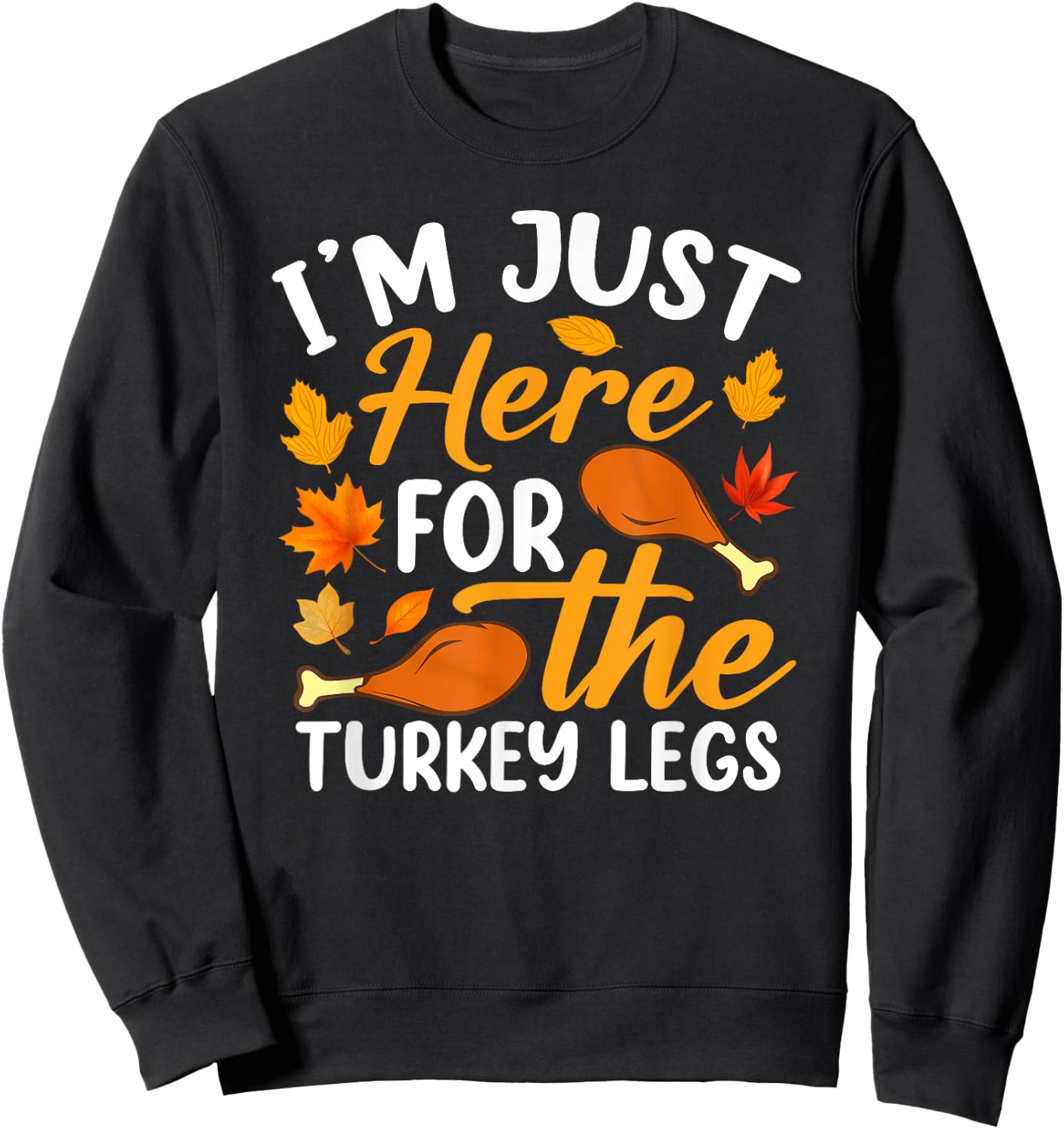 I'm Just Here For The Turkey Legs Shirt Funny Thanksgiving Sweatshirt - Sweatshirt | Black