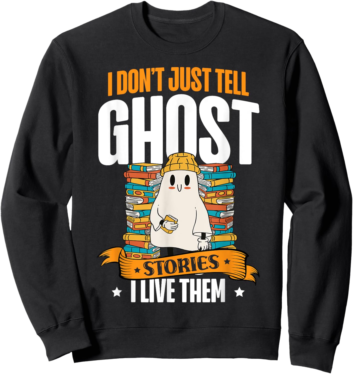 I Don't Just Tell Ghost Stories I Live Them Halloween Ghost Sweatshirt - Sweatshirt | Black