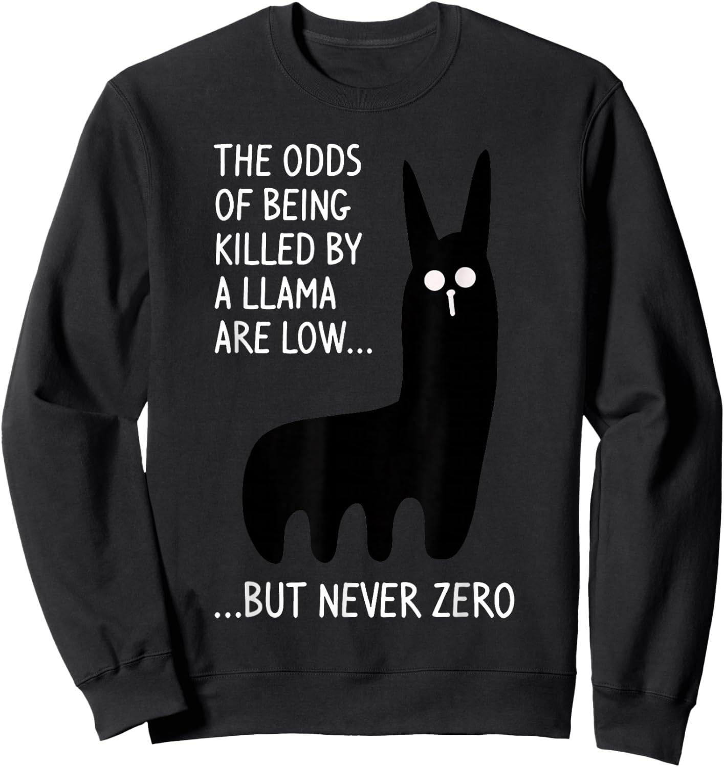 The Odds Of Being Killed By A Llama Are Low But Never Zero Sweatshirt - Sweatshirt | Black