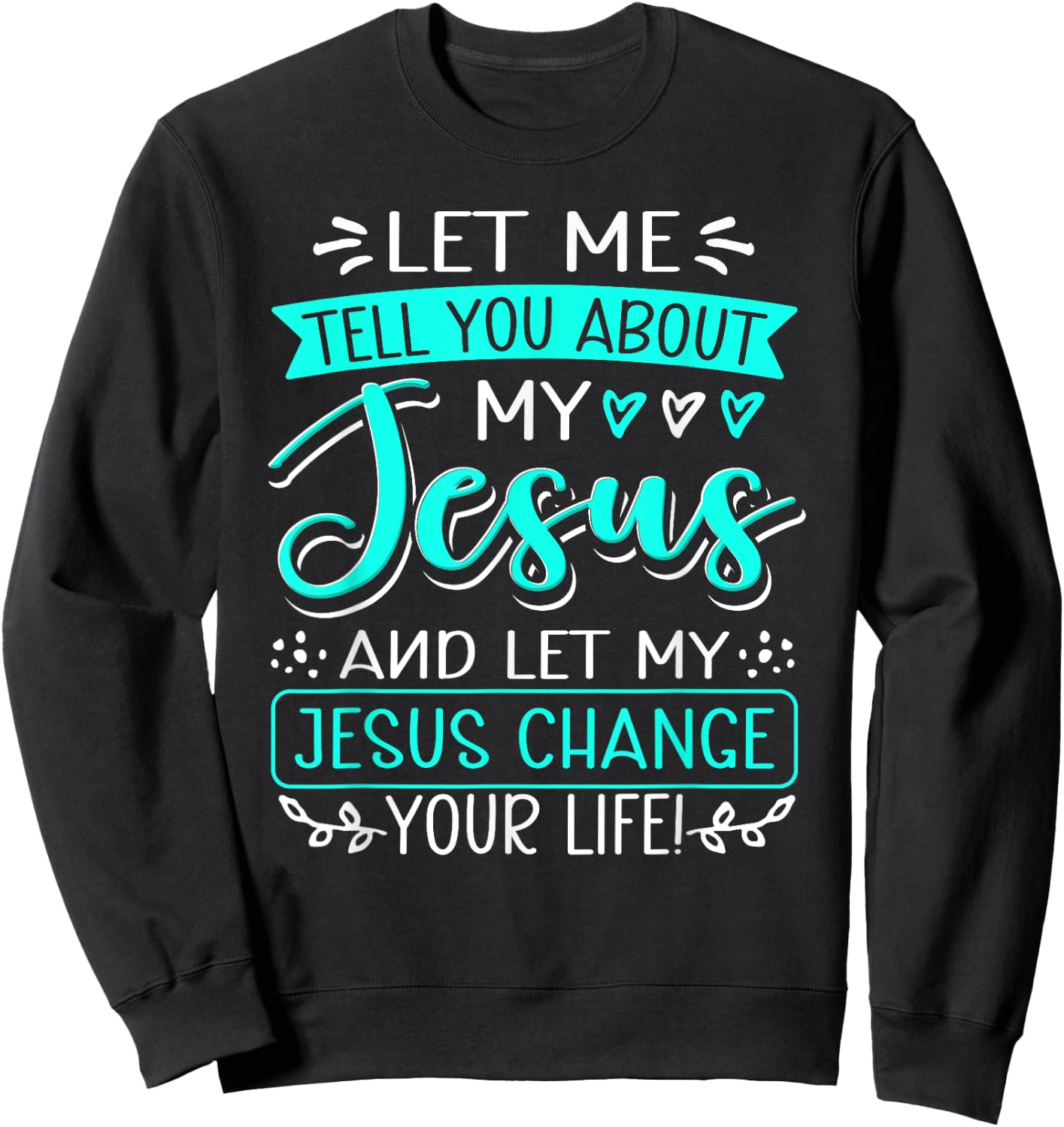 Let Me Tell You About My Jesus And Jesus Change Your Life Sweatshirt - Sweatshirt | Black
