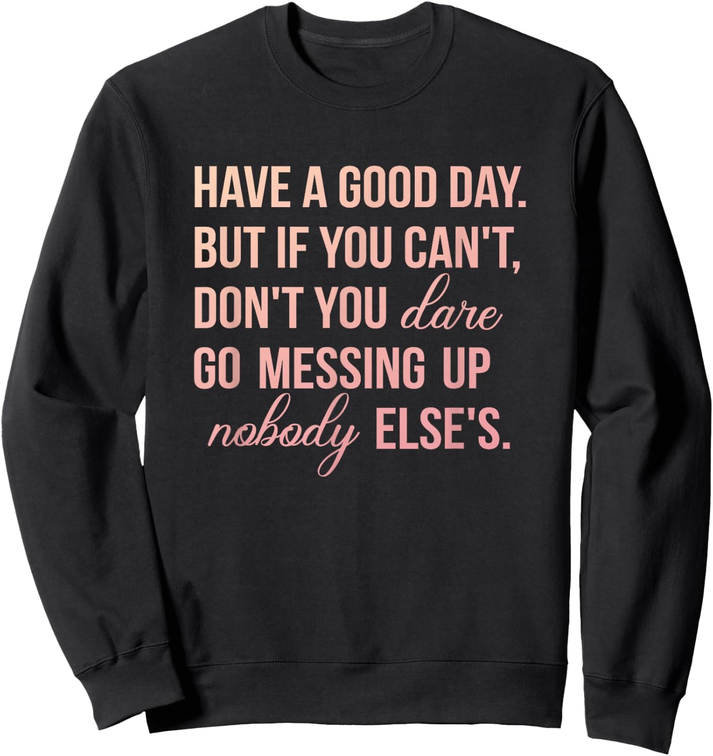 Have a Good Day But If You Cant Sweatshirt - Sweatshirt | Black