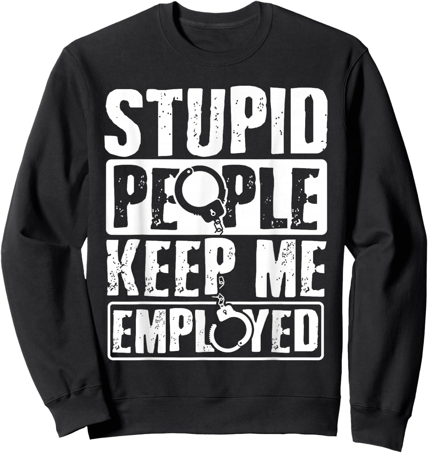 Correctional Officer Gift Stupid People Keep Me Employed Sweatshirt - Sweatshirt | Black