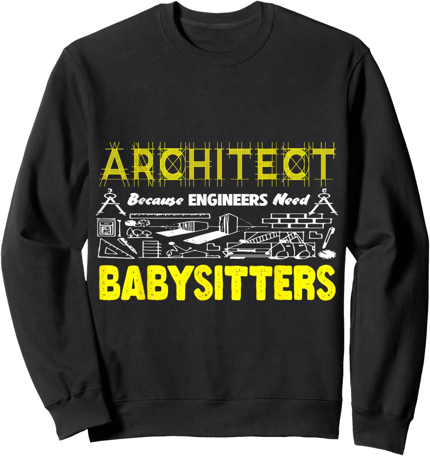 Funny Architect Because Engineers Need Babysitters Sarcastic Sweatshirt - Sweatshirt | Black
