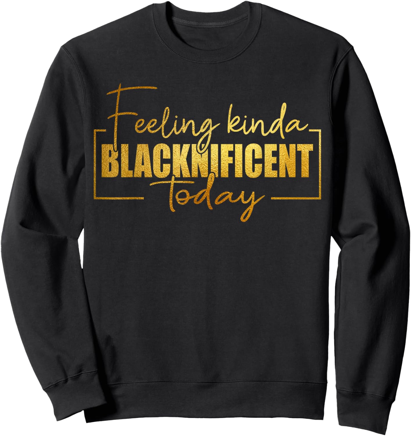 Feeling Kinda Blacknificent Today Pride Black History Month Sweatshirt - Sweatshirt | Black