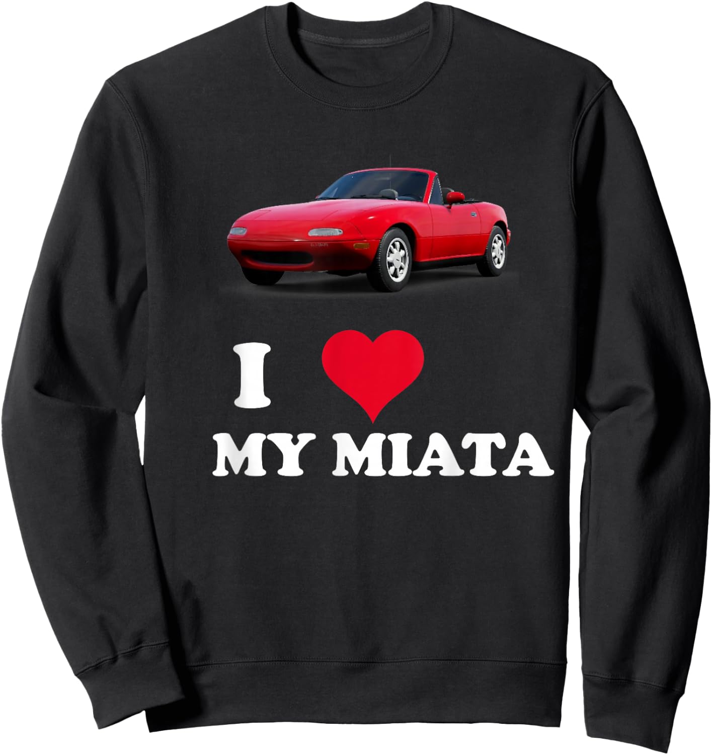 I Love My Miata Car Enthusiast Clothing Sweatshirt - Sweatshirt | Black