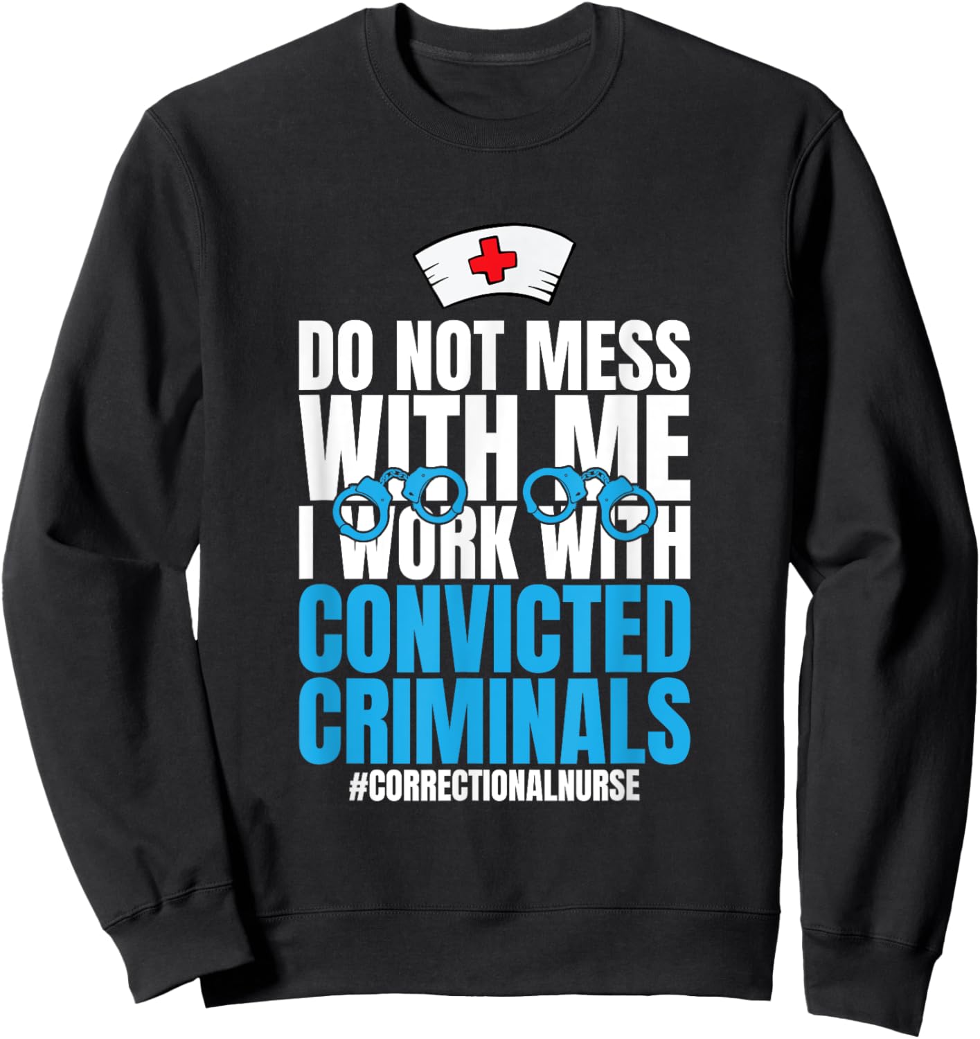 Do Not Mess With Me Corrections Correctional Prison Nurse Sweatshirt - Sweatshirt | Black