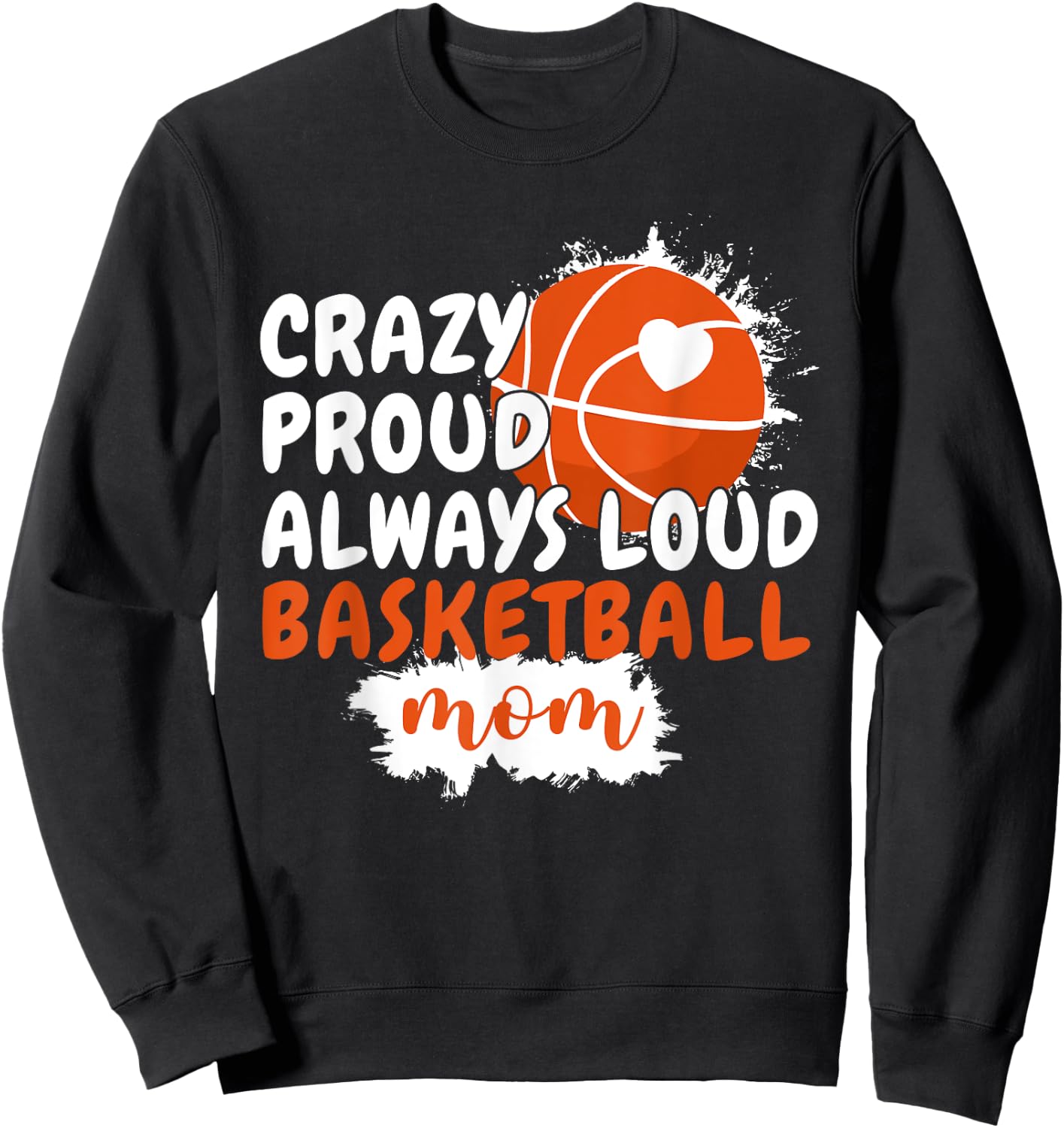 Crazy Proud Always Loud Basketball Mom Mama Basketball Sweatshirt - Sweatshirt | Black