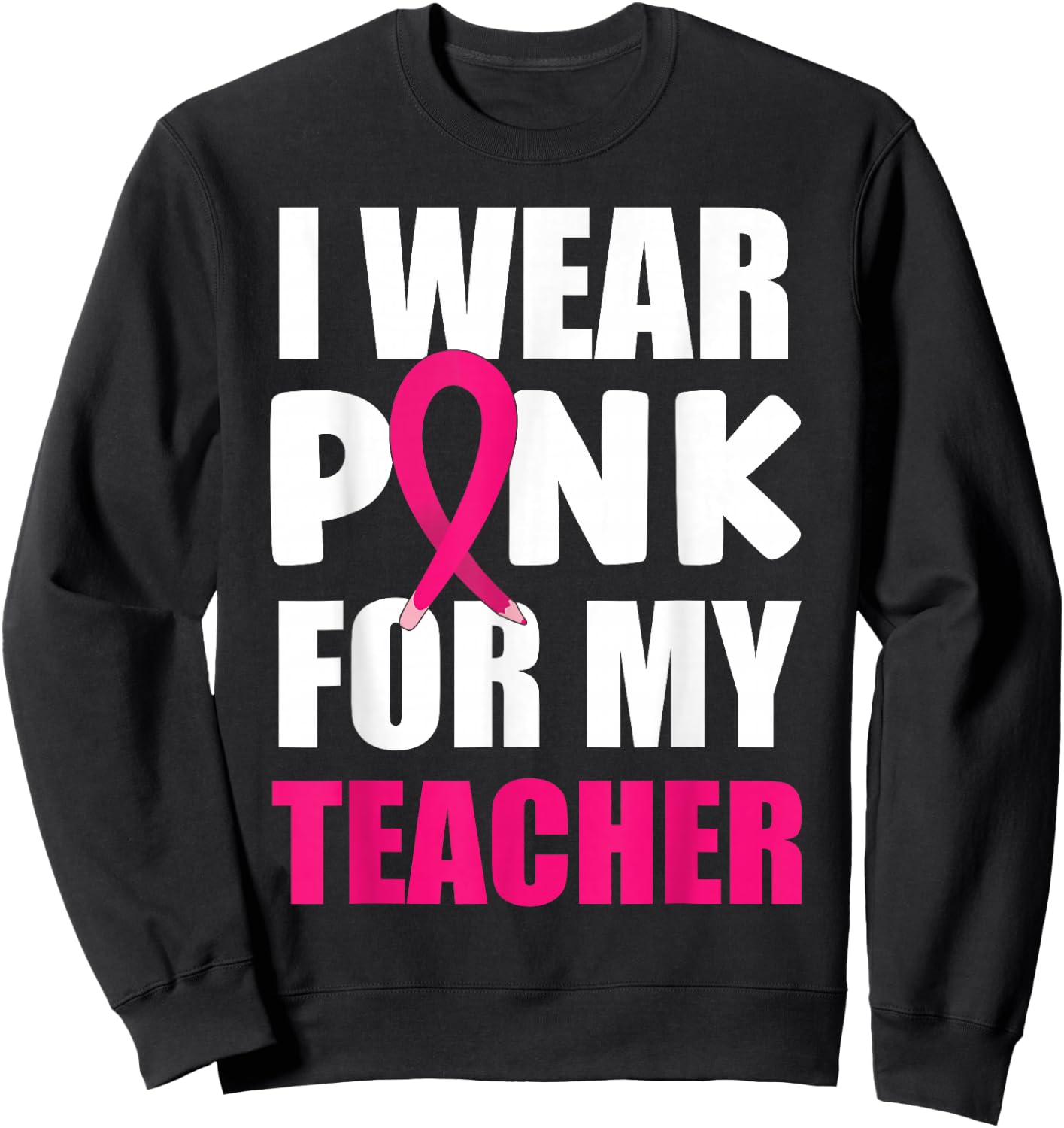Breast Cancer Awareness I Wear Pink For My Teacher Sweatshirt - Sweatshirt | Black