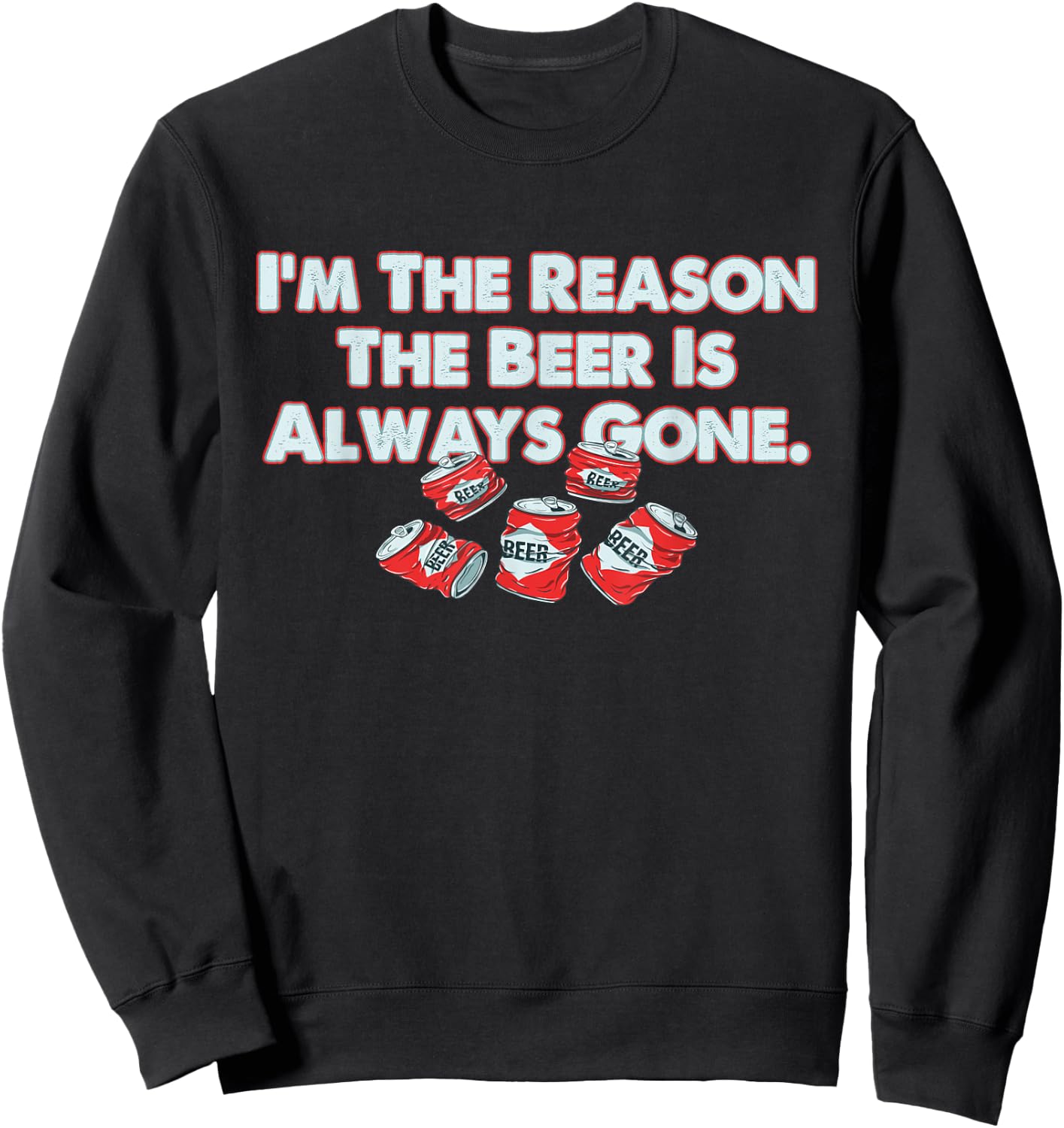 Funny I'm The Reason The Beer Is Always Gone Apparel Sweatshirt - Sweatshirt | Black
