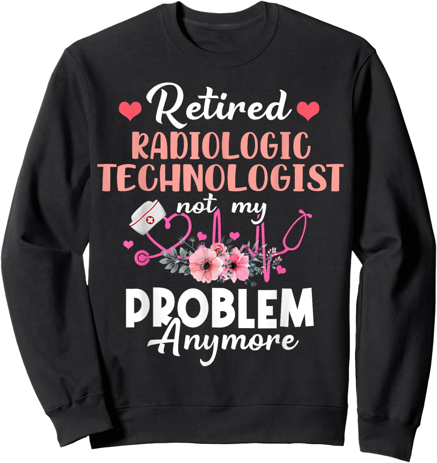 Retired Rad Tech Not My Problem Anymore Retirement Sweatshirt - Sweatshirt | Black