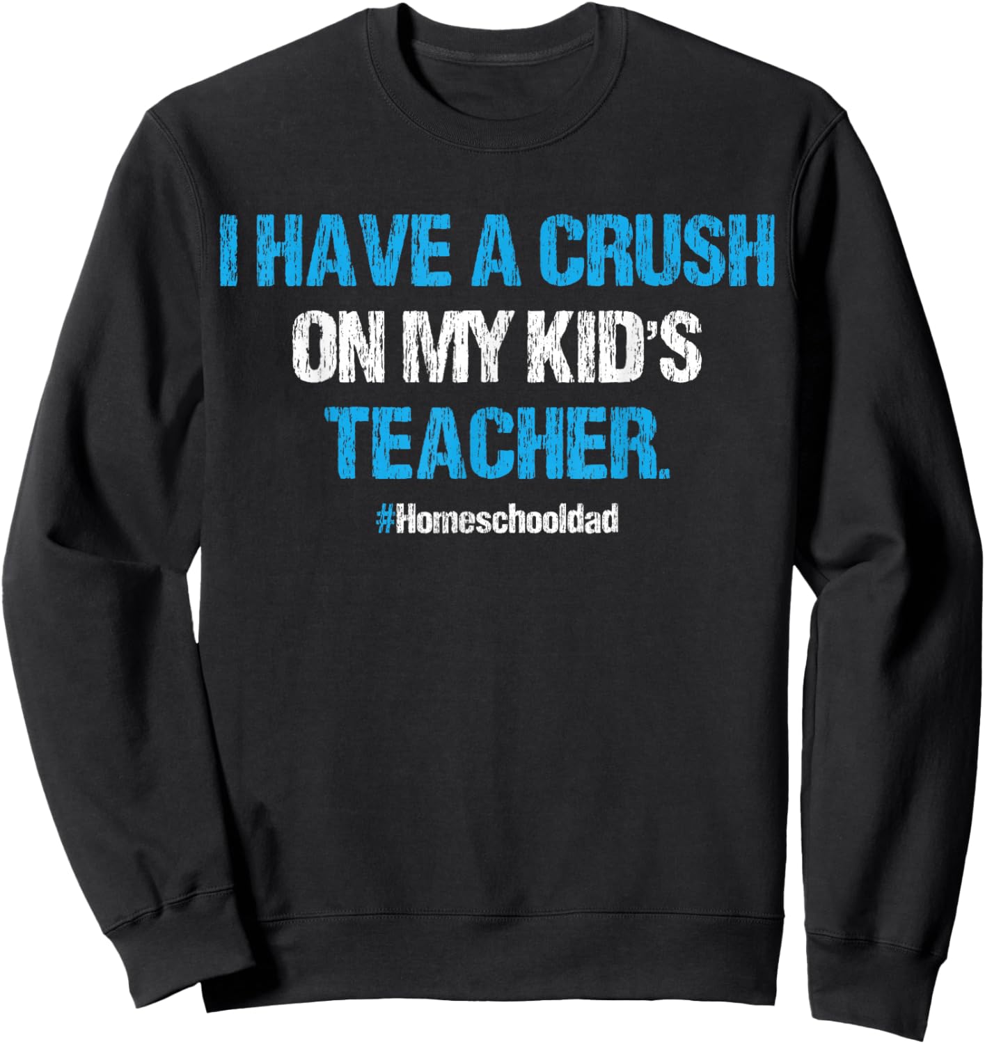 I Have A Crush On My Kid's Teacher Homeschool Dad Vintage Sweatshirt - Sweatshirt | Black