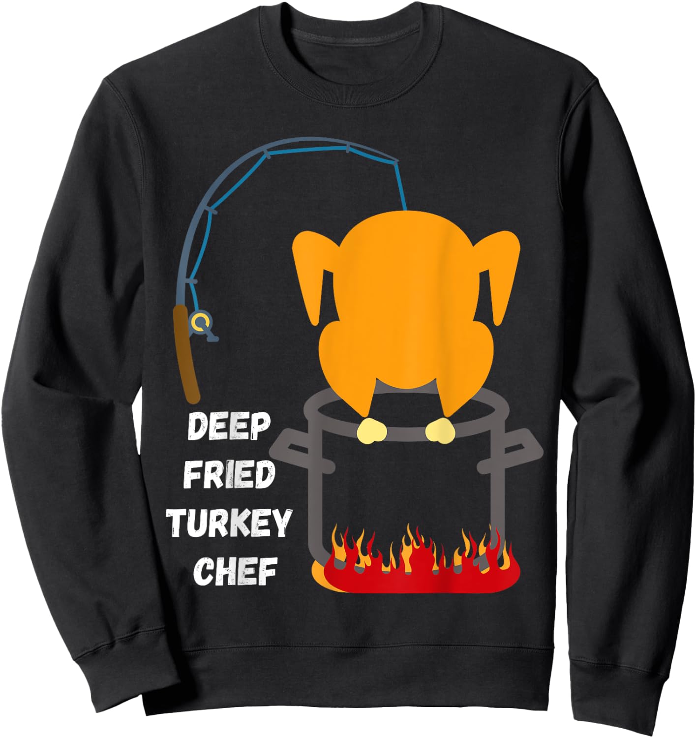 Deep Fried Turkey Chef! Funny Thanksgiving Meal! Funny Fun Sweatshirt - Sweatshirt | Black