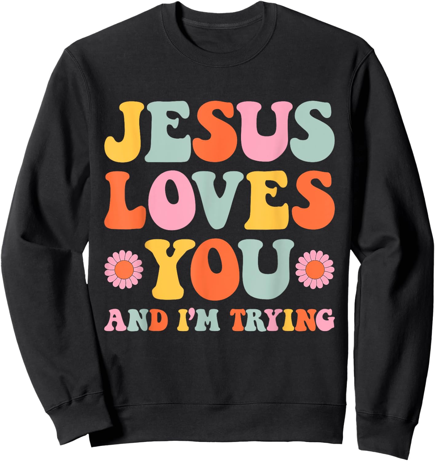 Jesus Loves You And I'm Trying Funny Christian Retro Groovy Sweatshirt - Sweatshirt | Black
