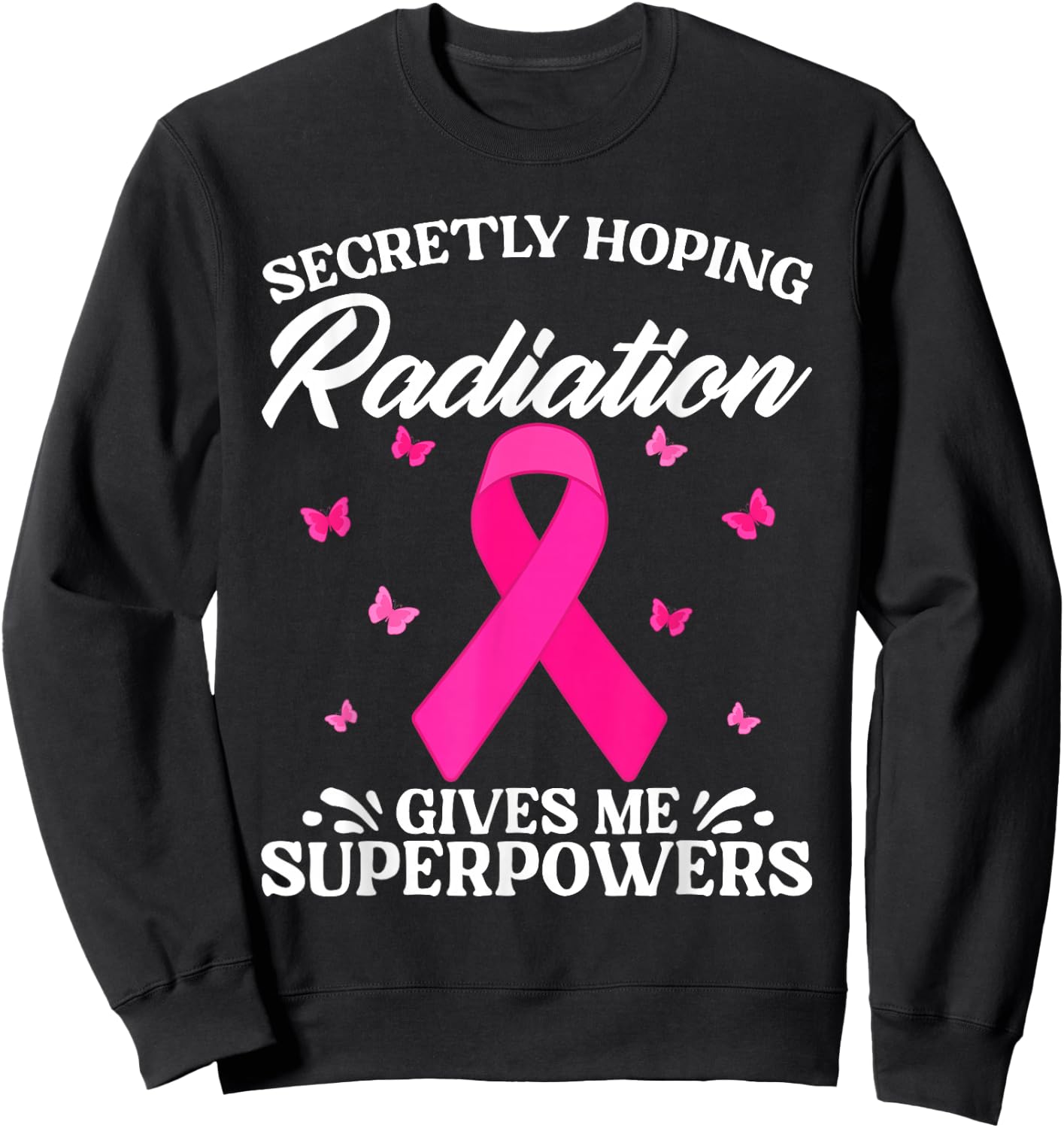 Secretly Hoping Radiation Gives Me Super Power Breast Cancer Sweatshirt - Sweatshirt | Black