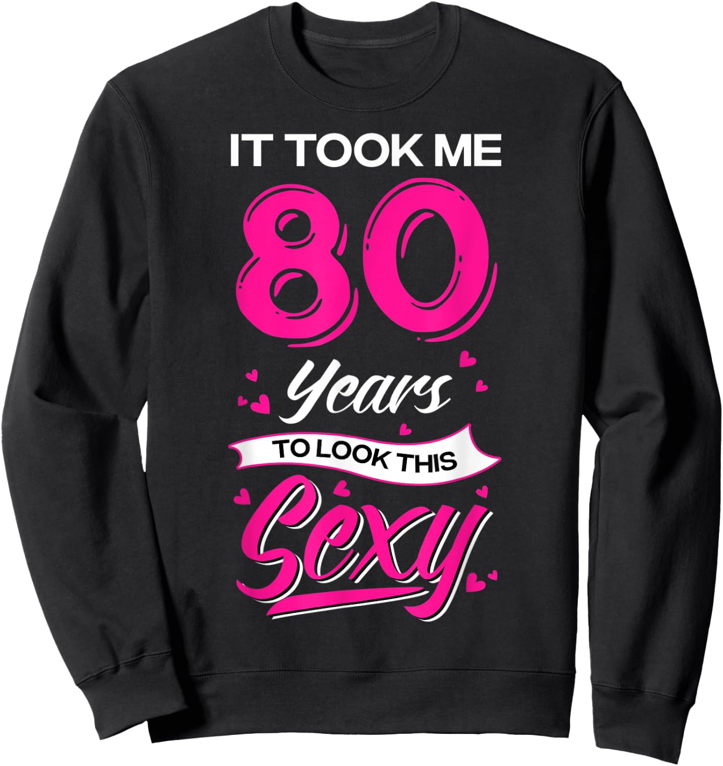 It Took Me 80 Year Old To Look This Sexy 80th Birthday Sweatshirt - Sweatshirt | Black