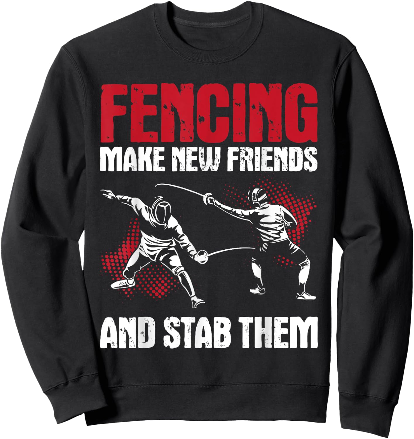 Fencing Make New Friends And Stab Them - Fencer Swordsman Sweatshirt - Sweatshirt | Black