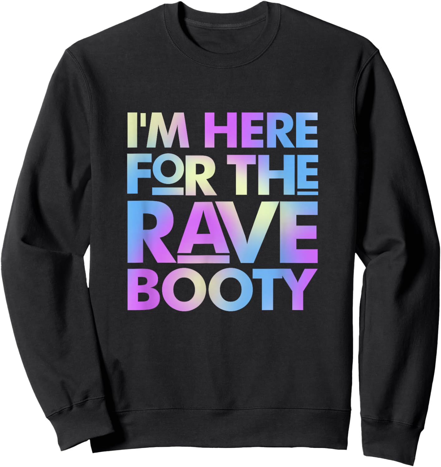 I'm Here for The Rave Booty Trippy EDM Electronic Music Sweatshirt - Sweatshirt | Black