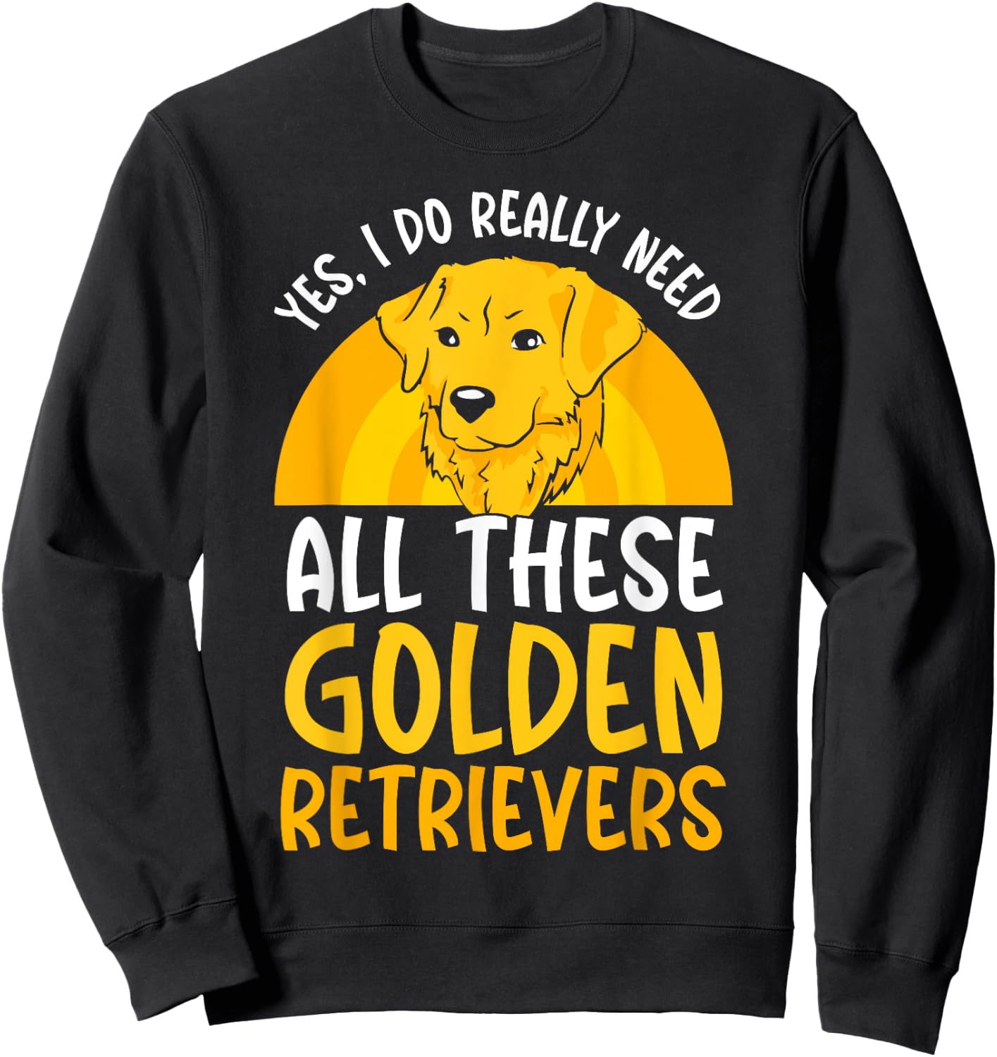 Yes I do really need all these Golden Retriever Sweatshirt - Sweatshirt | Black