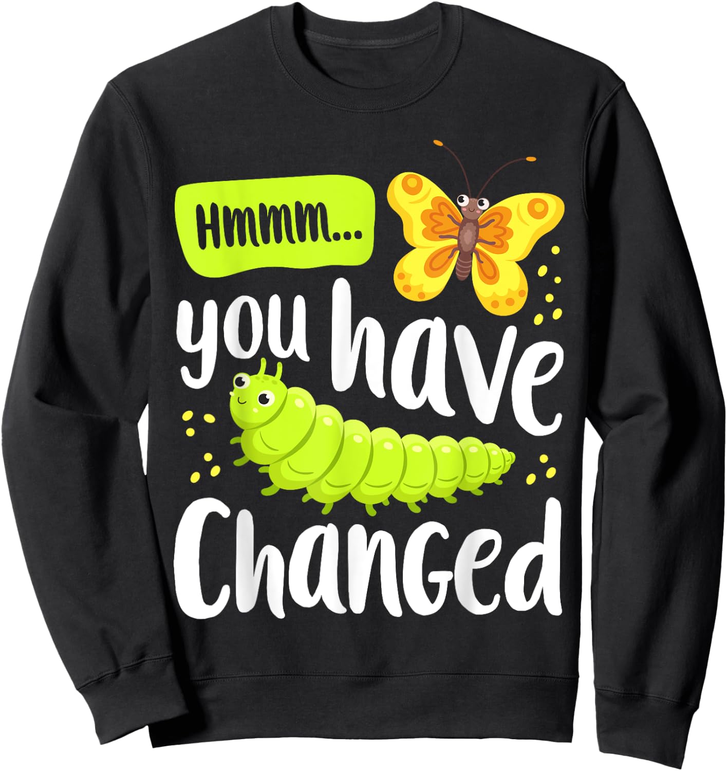 Caterpillar You Have Changed Monarch Butterfly Funny Sweatshirt - Sweatshirt | Black