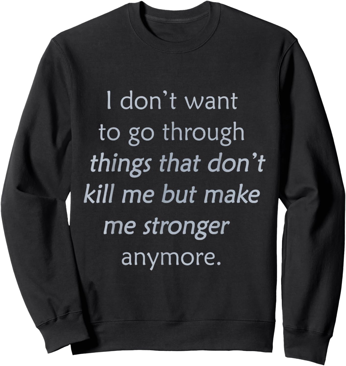 i Don't Want to go Through Things That Don't Kill me Sweatshirt - Sweatshirt | Black