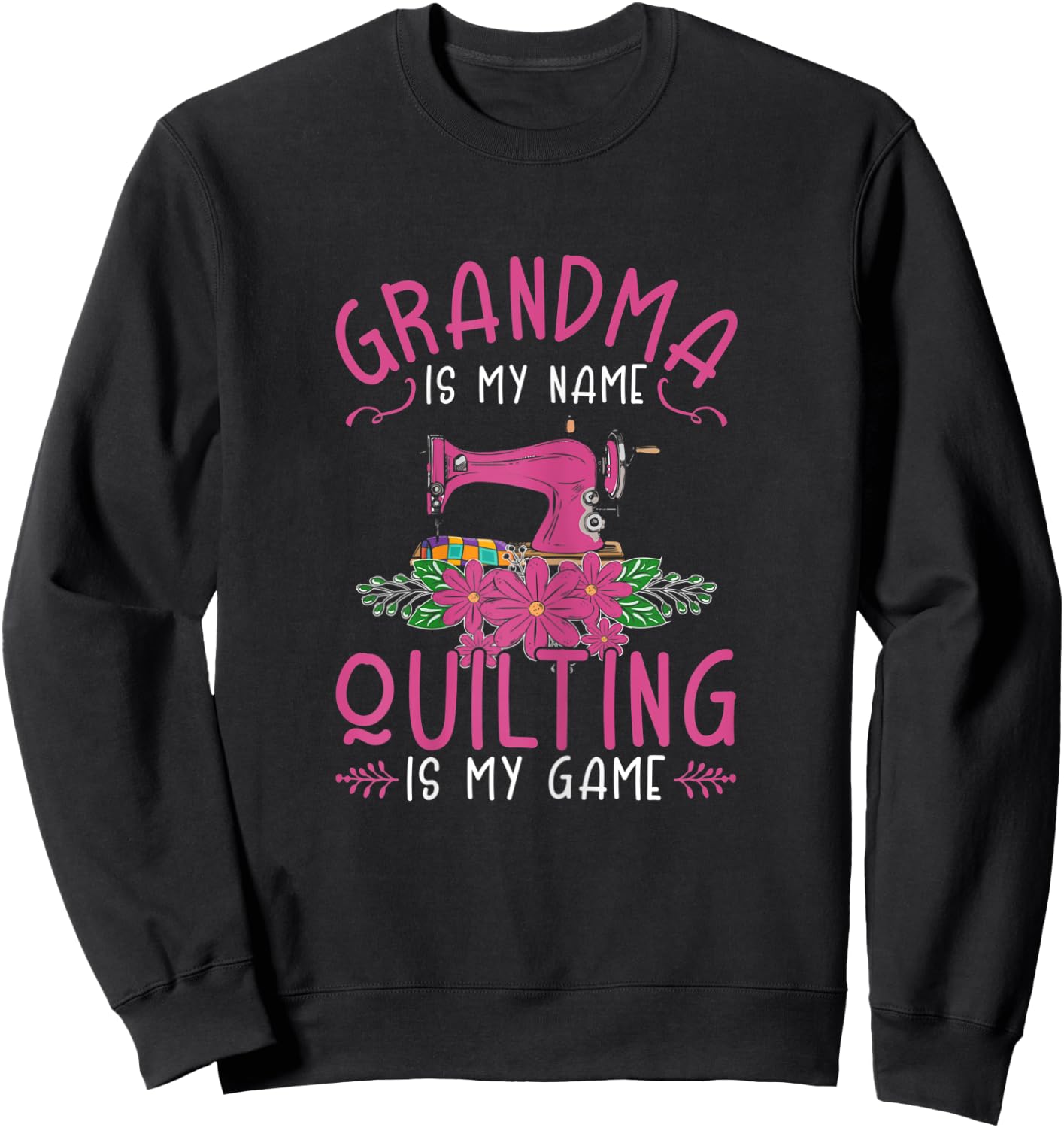 Quilt Grandma Is My Name Quilting Is My Game Quilter Sweatshirt - Sweatshirt | Black