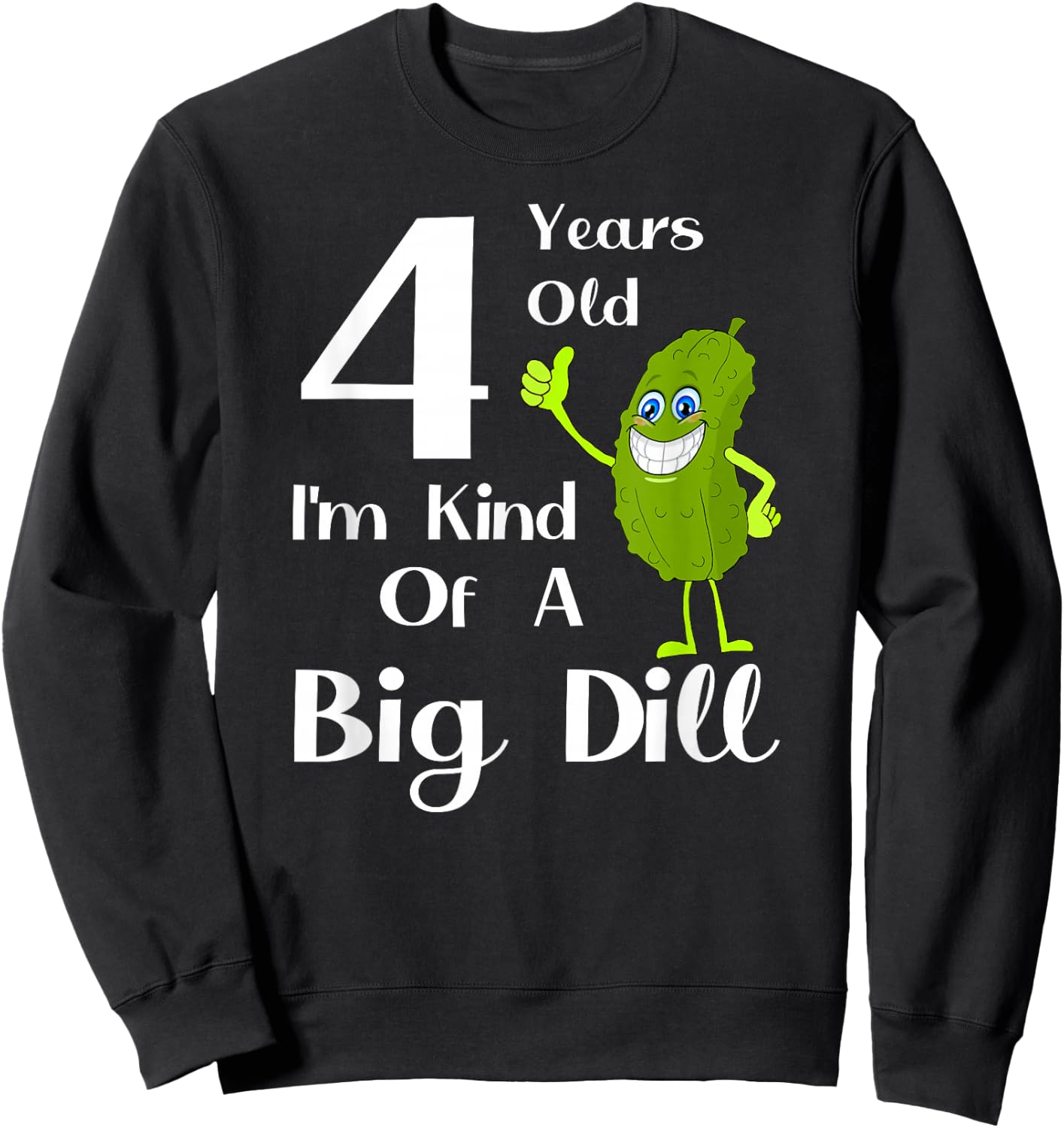 4 Years Old, Kind of a Big Dill Sweatshirt - Sweatshirt | Black