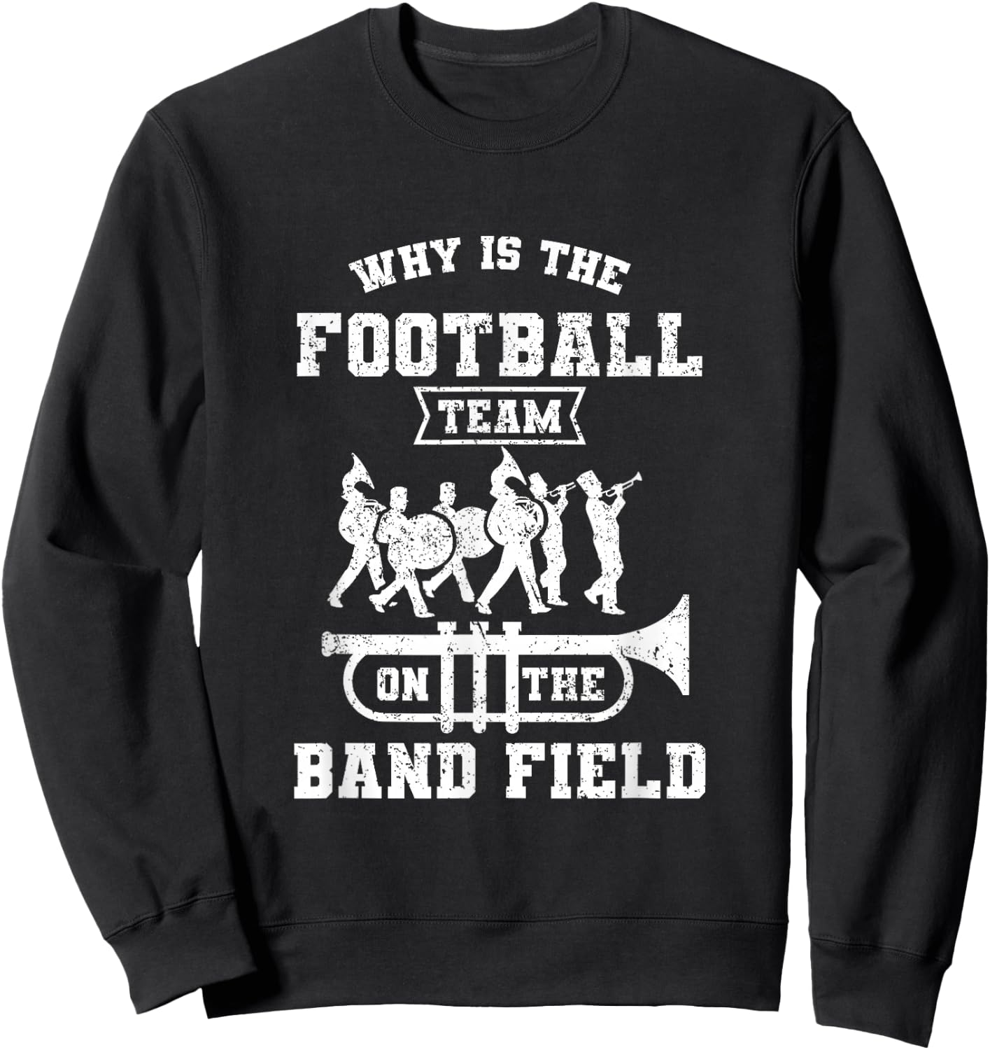 Why Is The Football Team On The Band Field Marching Band Sweatshirt - Sweatshirt | Black