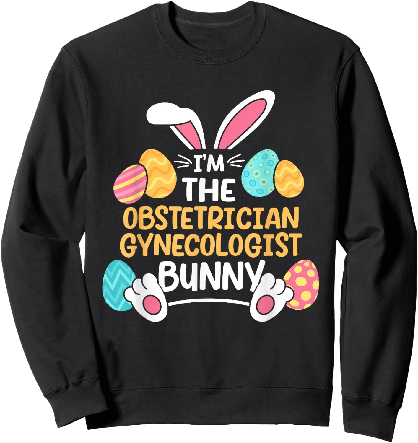Im The Obstetrician Gynecologist Bunny Obgyn Easter Ob-gyn Sweatshirt - Sweatshirt | Black