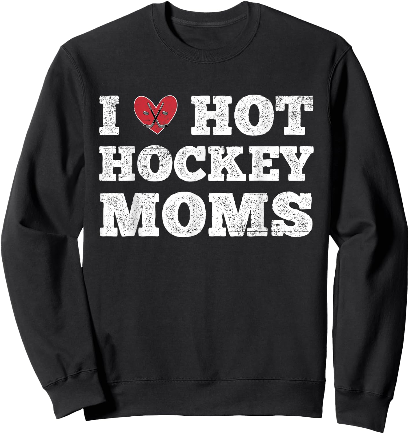 I Love Hot Hockey Moms - Funny Vintage Distressed Cute Heart Sweatshirt - Sweatshirt | Black