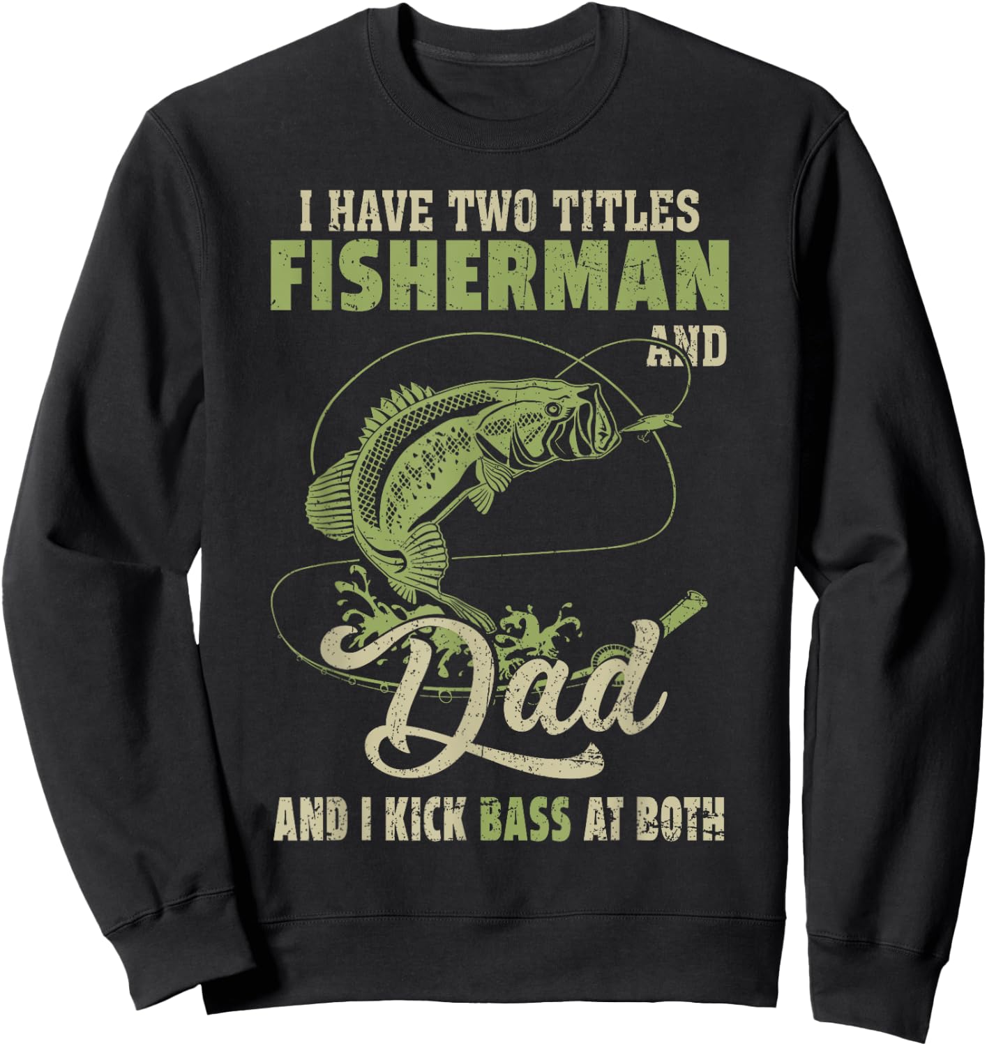 I Have Two Titles Fisherman And Dad And I Kick Bass At Both Sweatshirt - Sweatshirt | Black