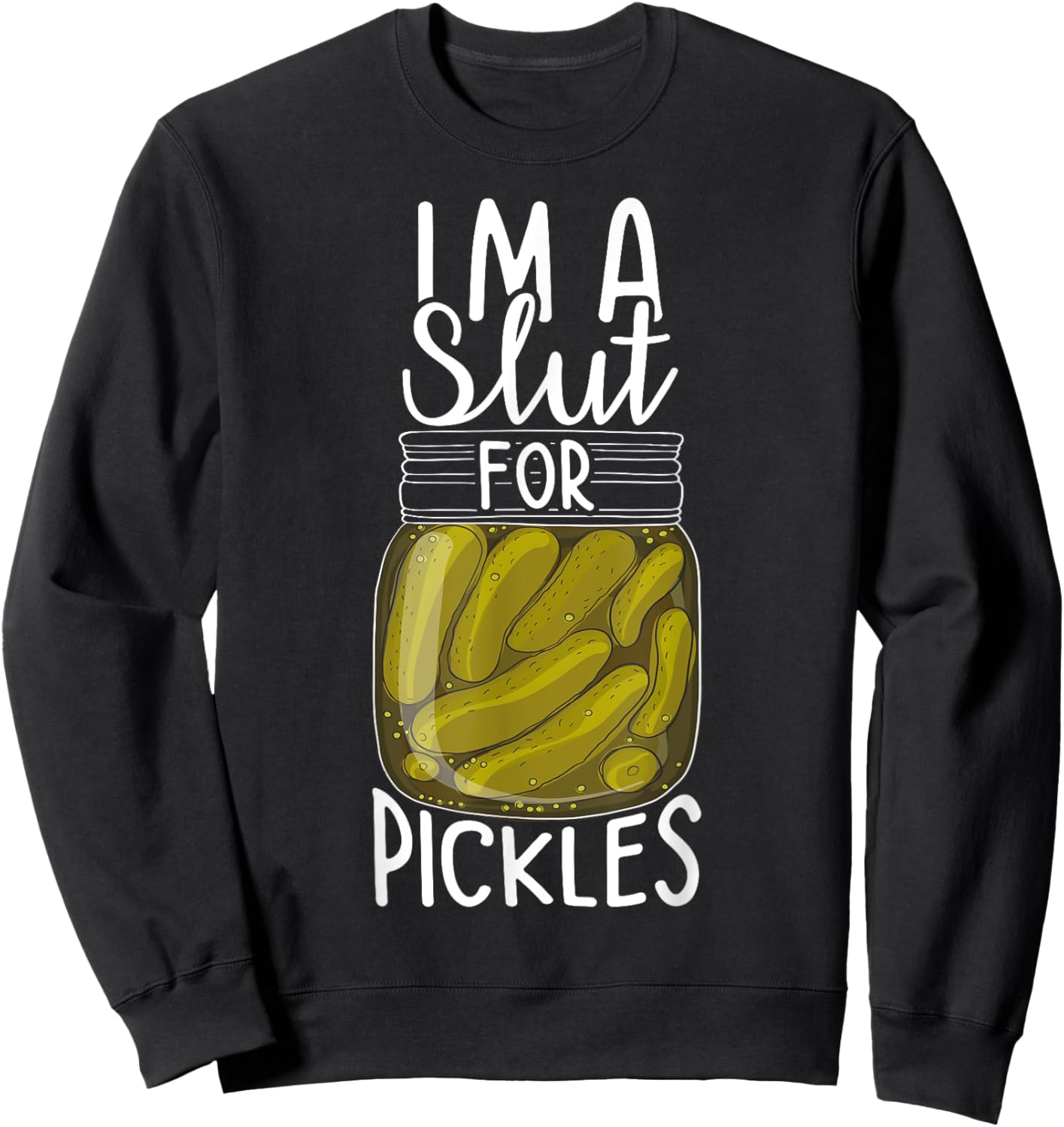 I'm A Slut For Pickles, Funny Canned Pickle Addicts Sweatshirt - Sweatshirt | Black