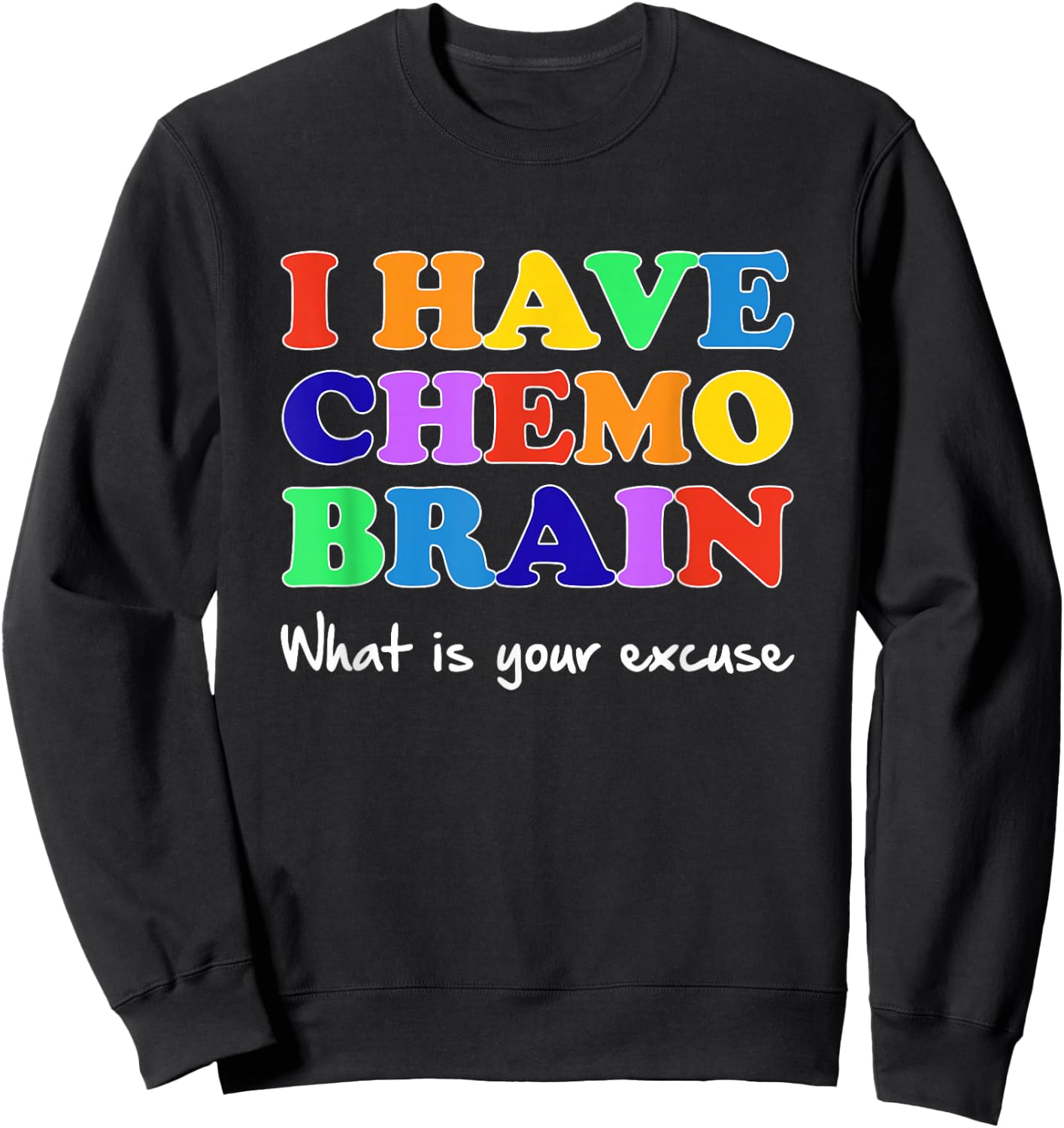 I Have Chemo Brain What is Your Excuse Sweatshirt - Sweatshirt | Black