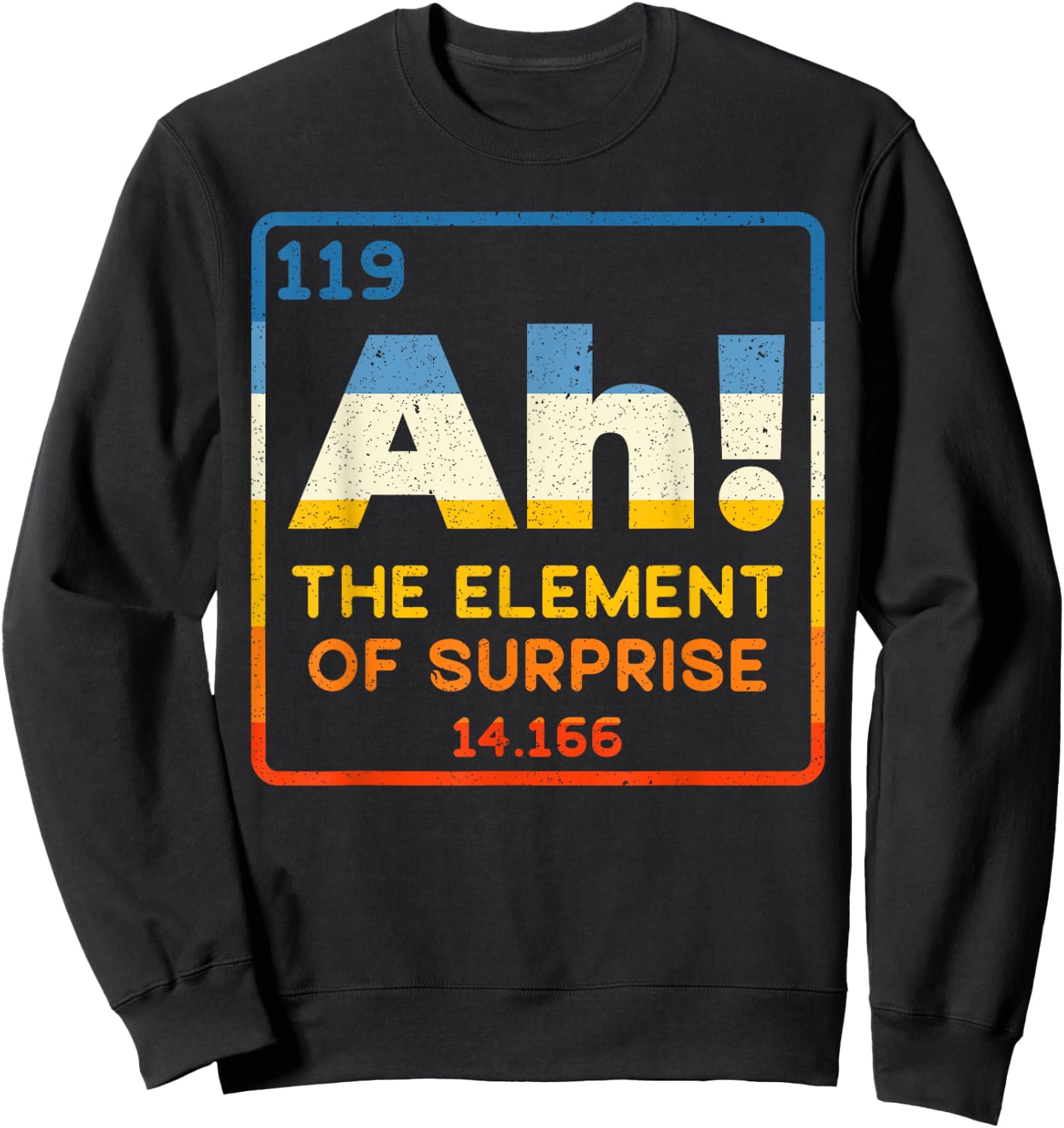 Ah The Element Of Surprise for Funny Periodic Table Science Sweatshirt - Sweatshirt | Black