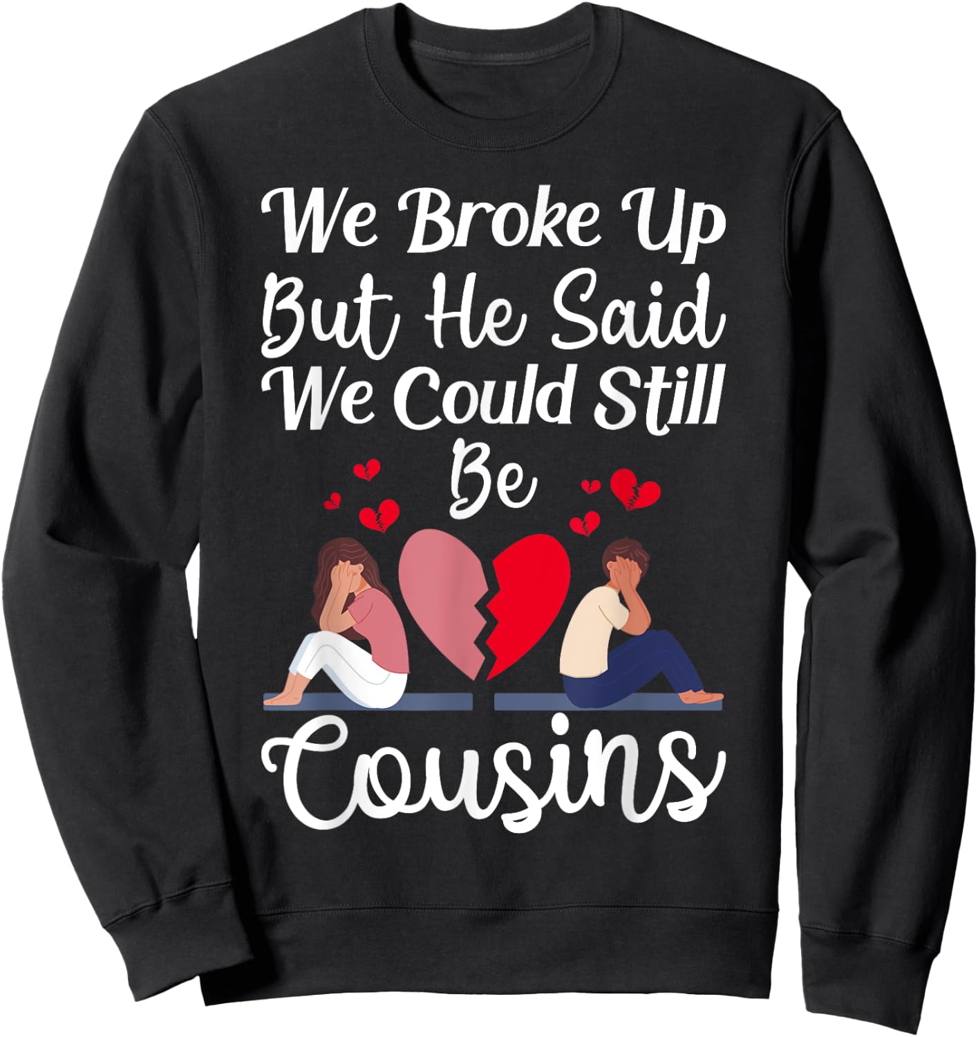 Cute Joke We Broke Up But He Said We Could Still Be Cousins Sweatshirt - Sweatshirt | Black