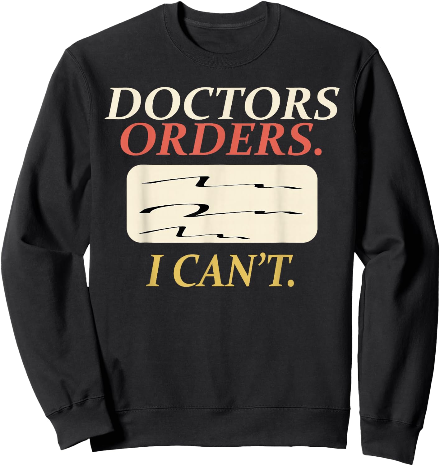 Funny Doctors Orders I Can't Injury Surgery Recovery Gifts Sweatshirt - Sweatshirt | Black