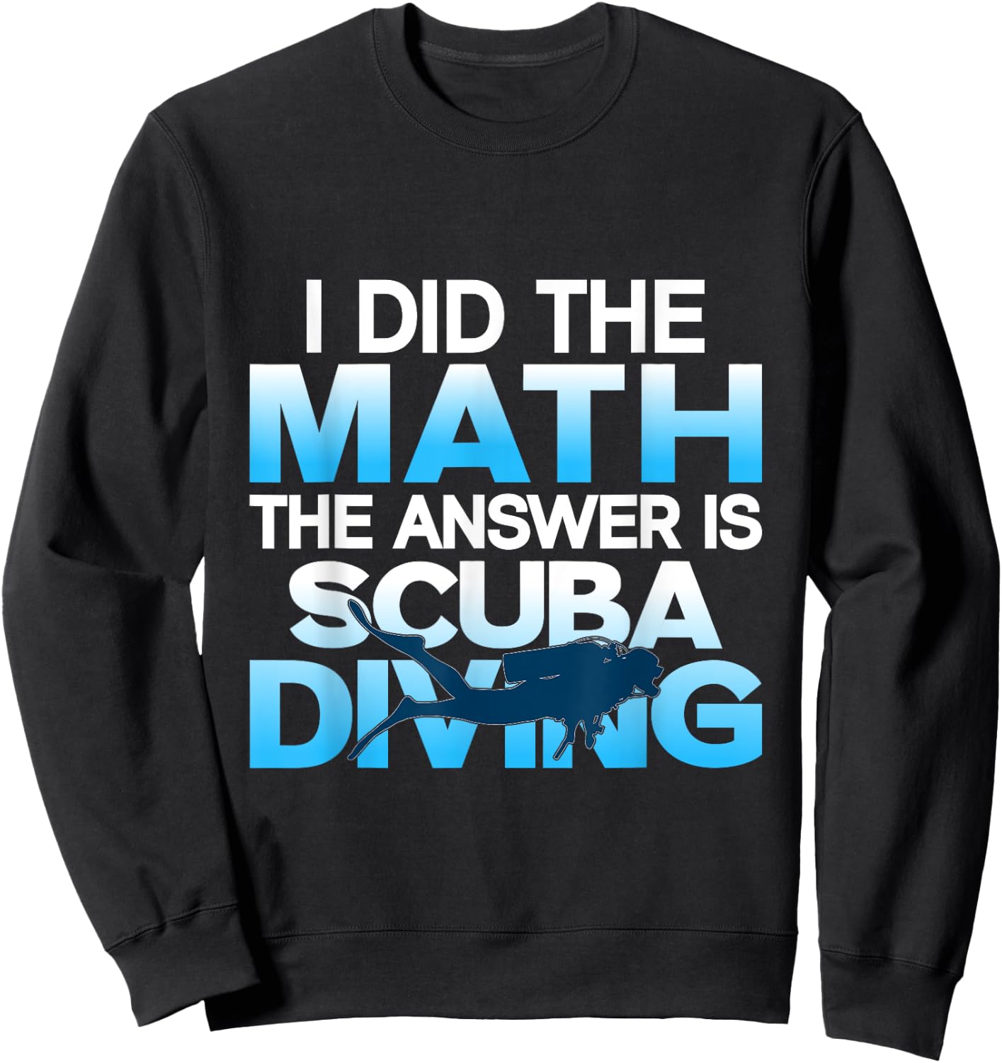 Scuba Diver I Did The Math The Answer Is Scuba Diving Sweatshirt - Sweatshirt | Black