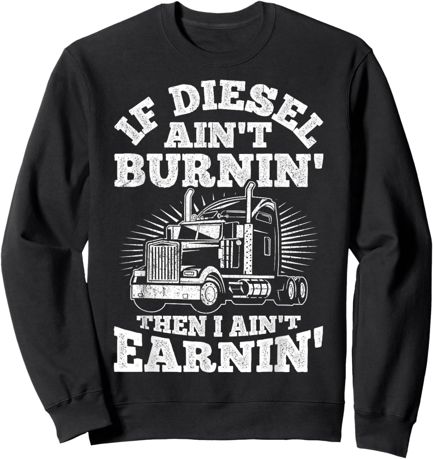 If Diesel Ain't Burnin' Then I Ain't Earning Truck Lover Sweatshirt - Sweatshirt | Black