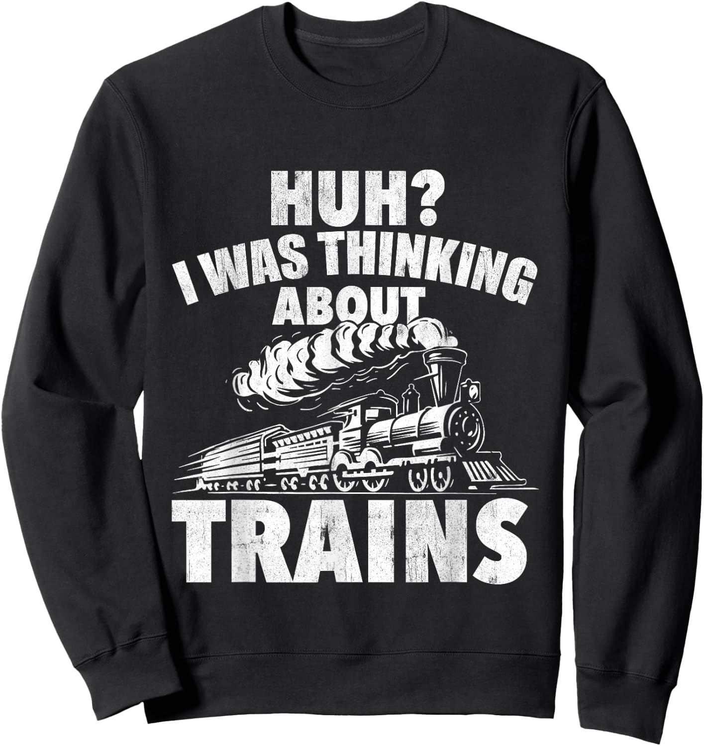 I Was Thinking About Trains - Locomotive Worker Railroad Sweatshirt - Sweatshirt | Black