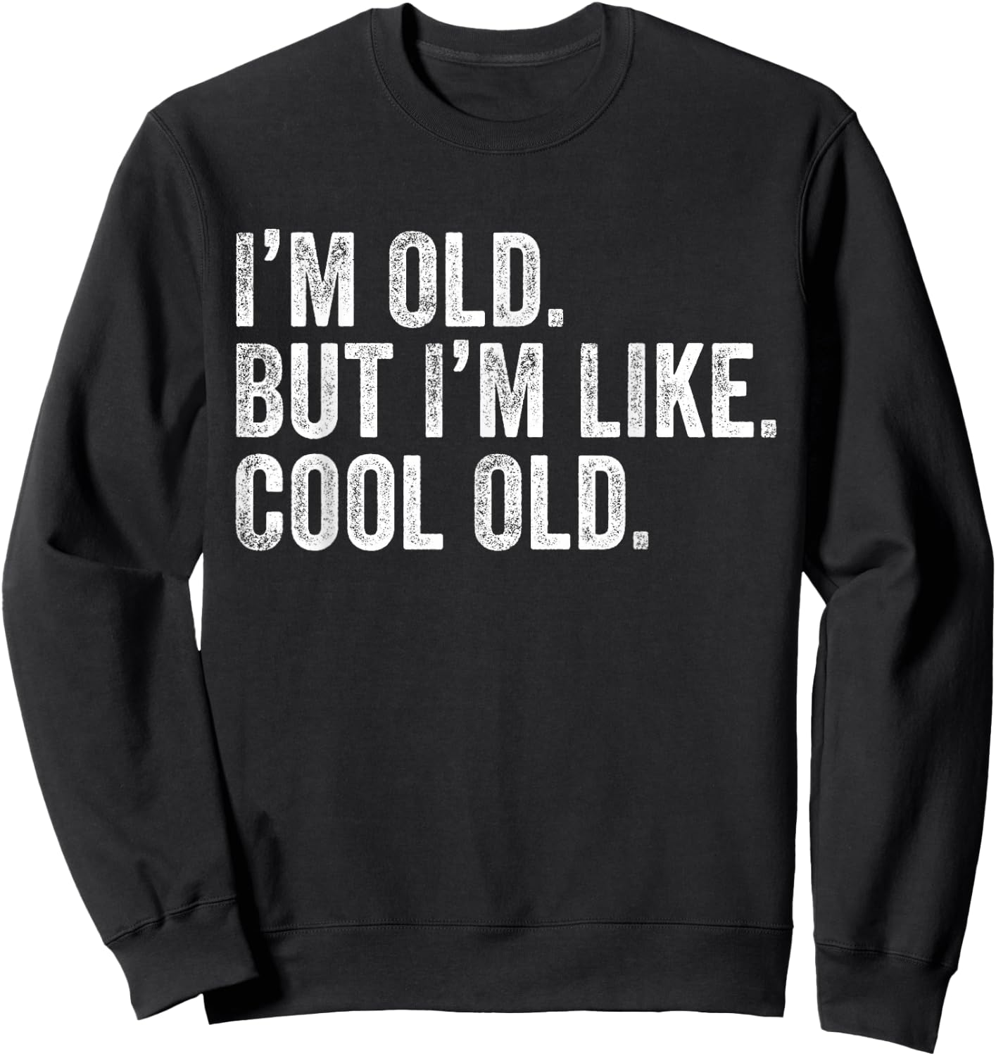 I'm Old But I'm Like Cool Old Funny Jokes Sarcastic Sweatshirt - Sweatshirt | Black