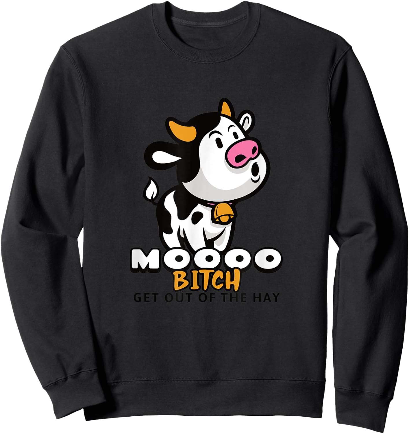Moooo Bitch Get Out Of The Hay - Funny Farming Cow Sweatshirt - Sweatshirt | Black